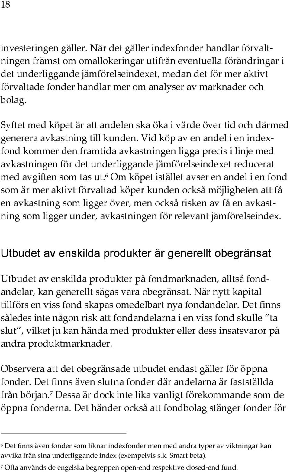 om analyser av marknader och bolag. Syftet med köpet är att andelen ska öka i värde över tid och därmed generera avkastning till kunden.