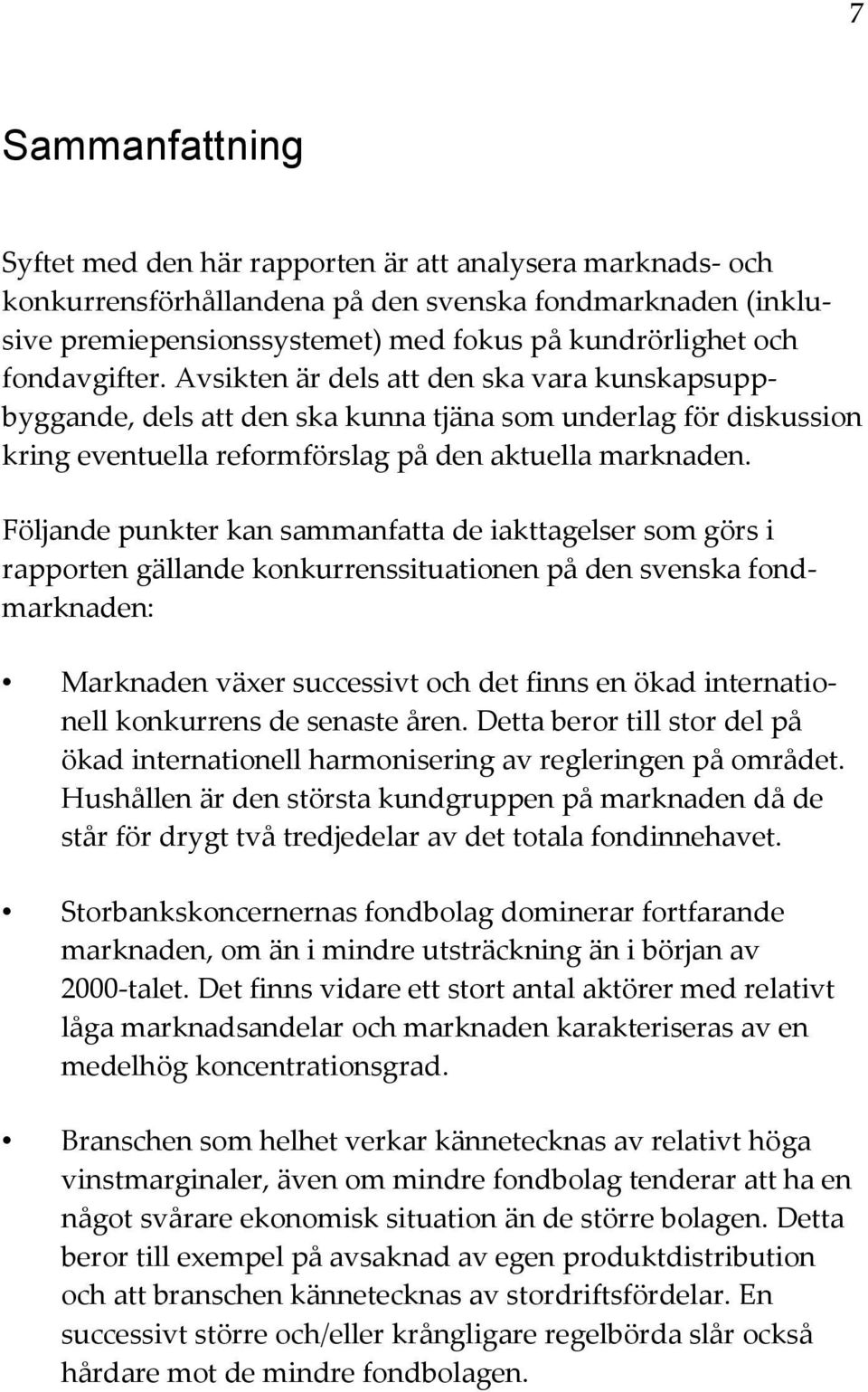 Följande punkter kan sammanfatta de iakttagelser som görs i rapporten gällande konkurrenssituationen på den svenska fondmarknaden: Marknaden växer successivt och det finns en ökad internationell