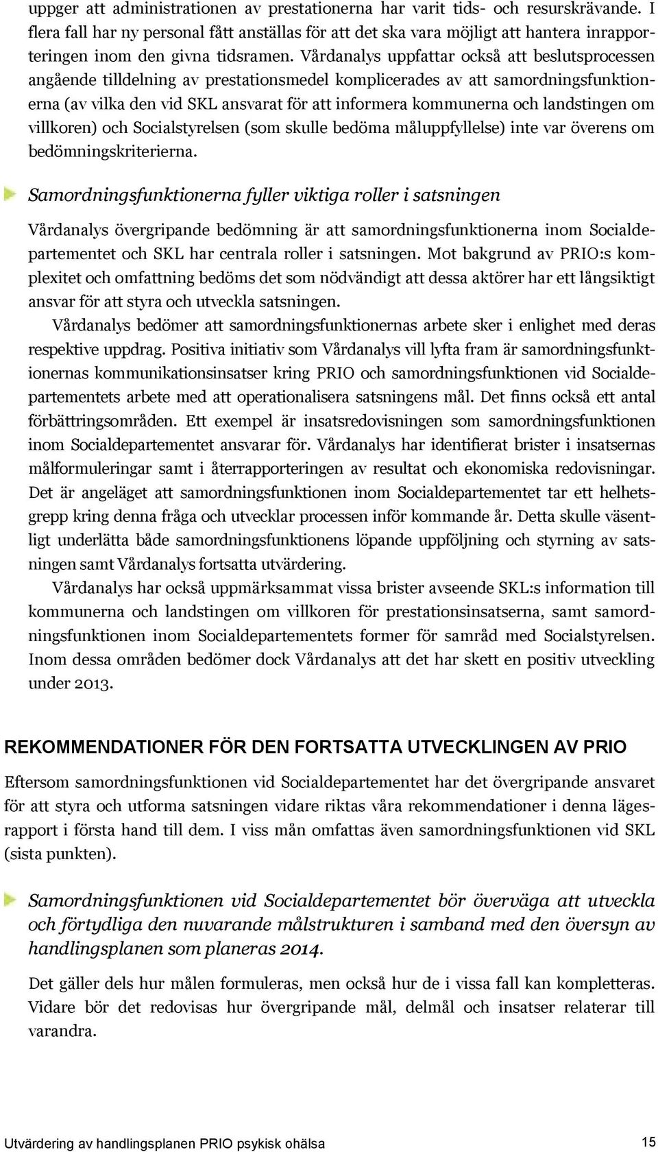 Vårdanalys uppfattar också att beslutsprocessen angående tilldelning av prestationsmedel komplicerades av att samordningsfunktionerna (av vilka den vid SKL ansvarat för att informera kommunerna och