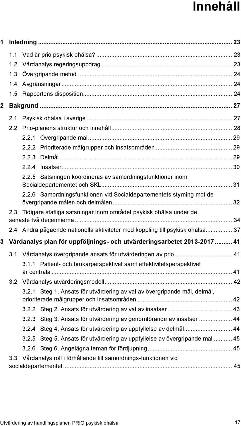 .. 29 2.2.4 Insatser... 30 2.2.5 Satsningen koordineras av samordningsfunktioner inom Socialdepartementet och SKL... 31 2.2.6 Samordningsfunktionen vid Socialdepartementets styrning mot de övergripande målen och delmålen.