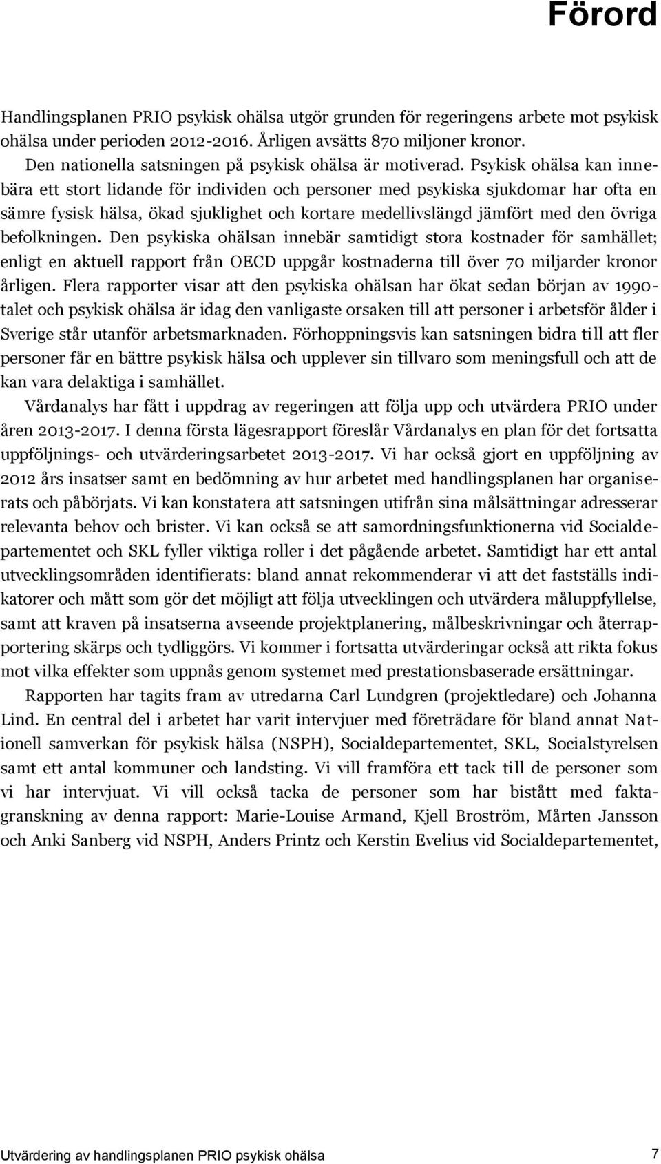 Psykisk ohälsa kan innebära ett stort lidande för individen och personer med psykiska sjukdomar har ofta en sämre fysisk hälsa, ökad sjuklighet och kortare medellivslängd jämfört med den övriga