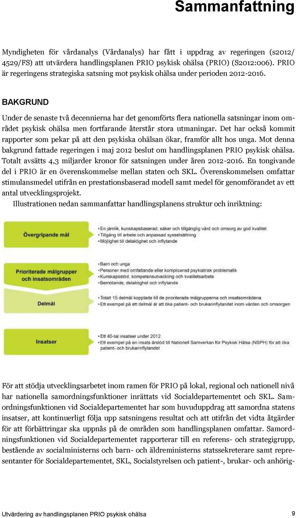 BAKGRUND Under de senaste två decennierna har det genomförts flera nationella satsningar inom området psykisk ohälsa men fortfarande återstår stora utmaningar.