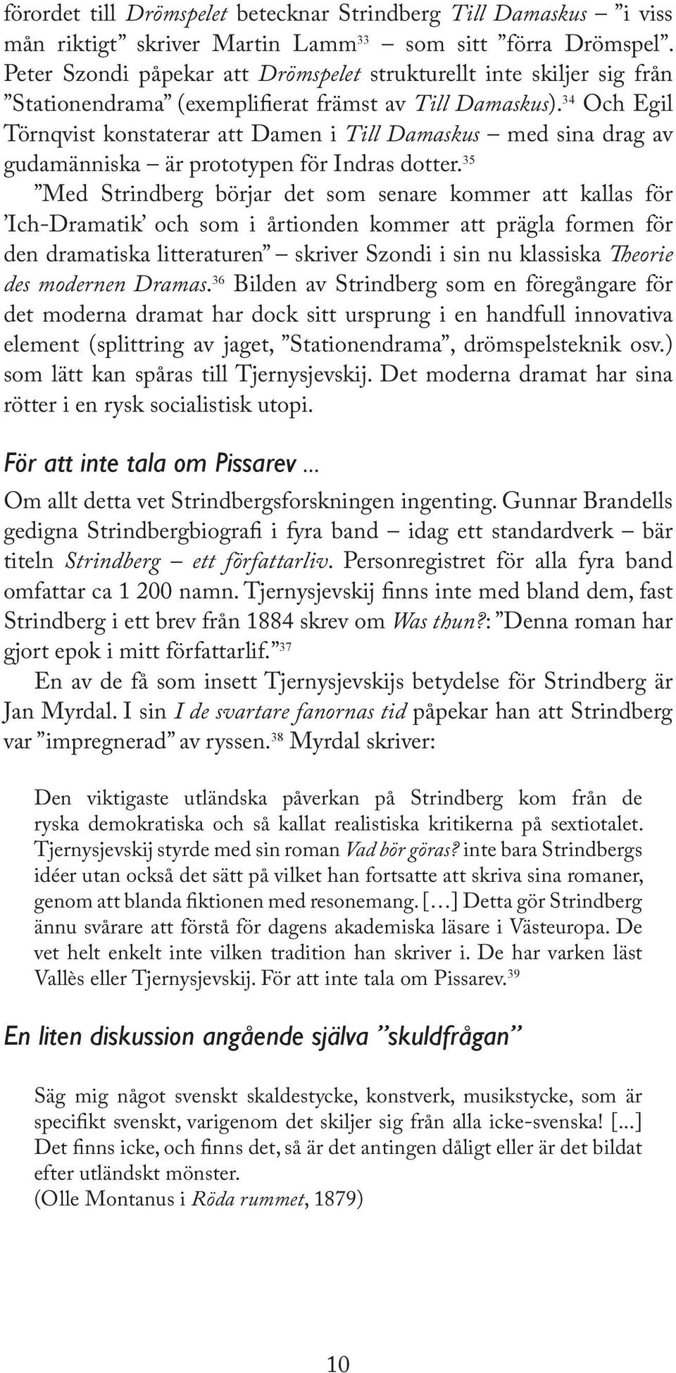 34 Och Egil Törnqvist konstaterar att Damen i Till Damaskus med sina drag av gudamänniska är prototypen för Indras dotter.