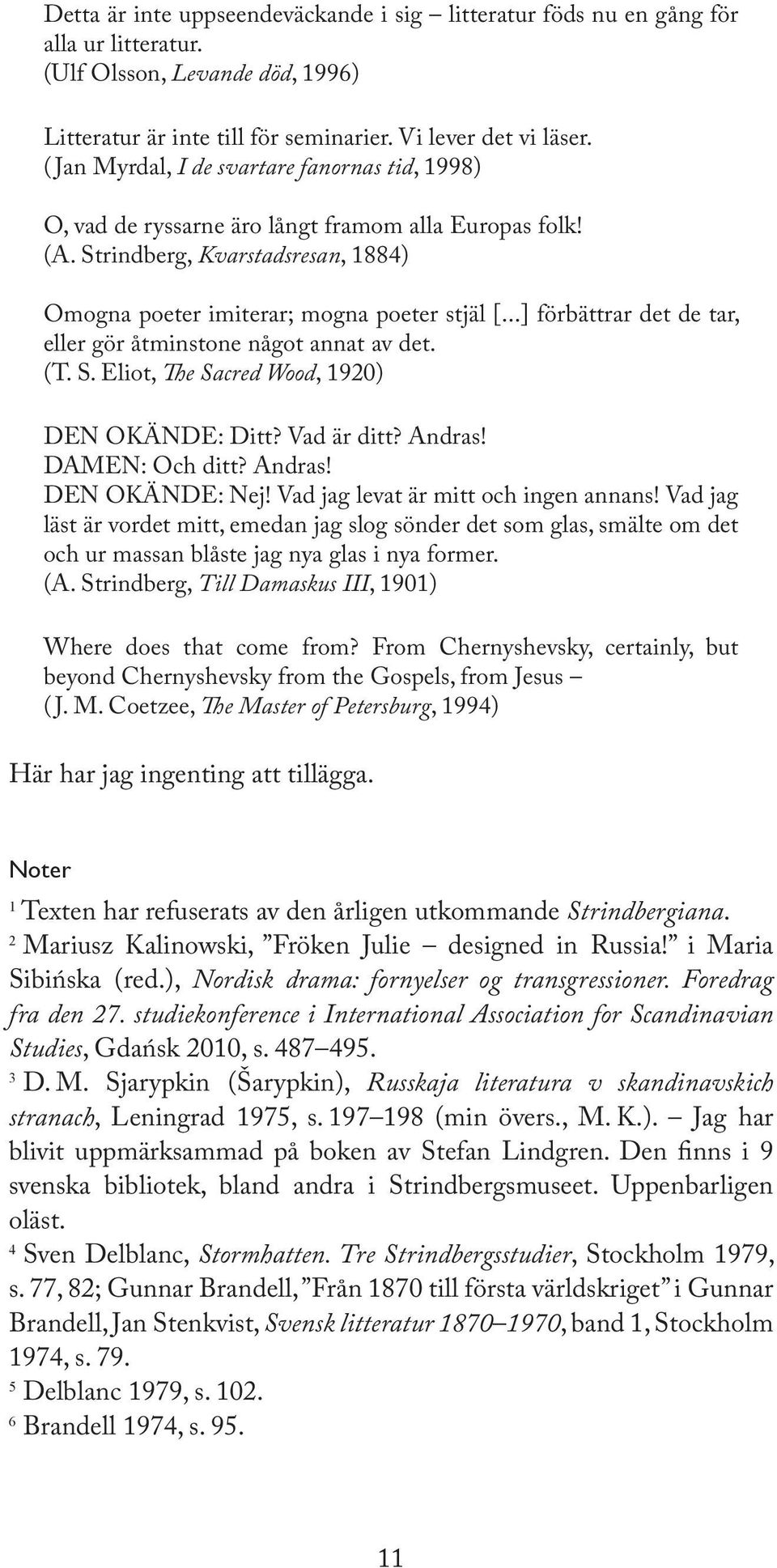 ..] förbättrar det de tar, eller gör åtminstone något annat av det. (T. S. Eliot, e Sacred Wood, 920) DEN OKÄNDE: Ditt? Vad är ditt? Andras! DAMEN: Och ditt? Andras! DEN OKÄNDE: Nej!