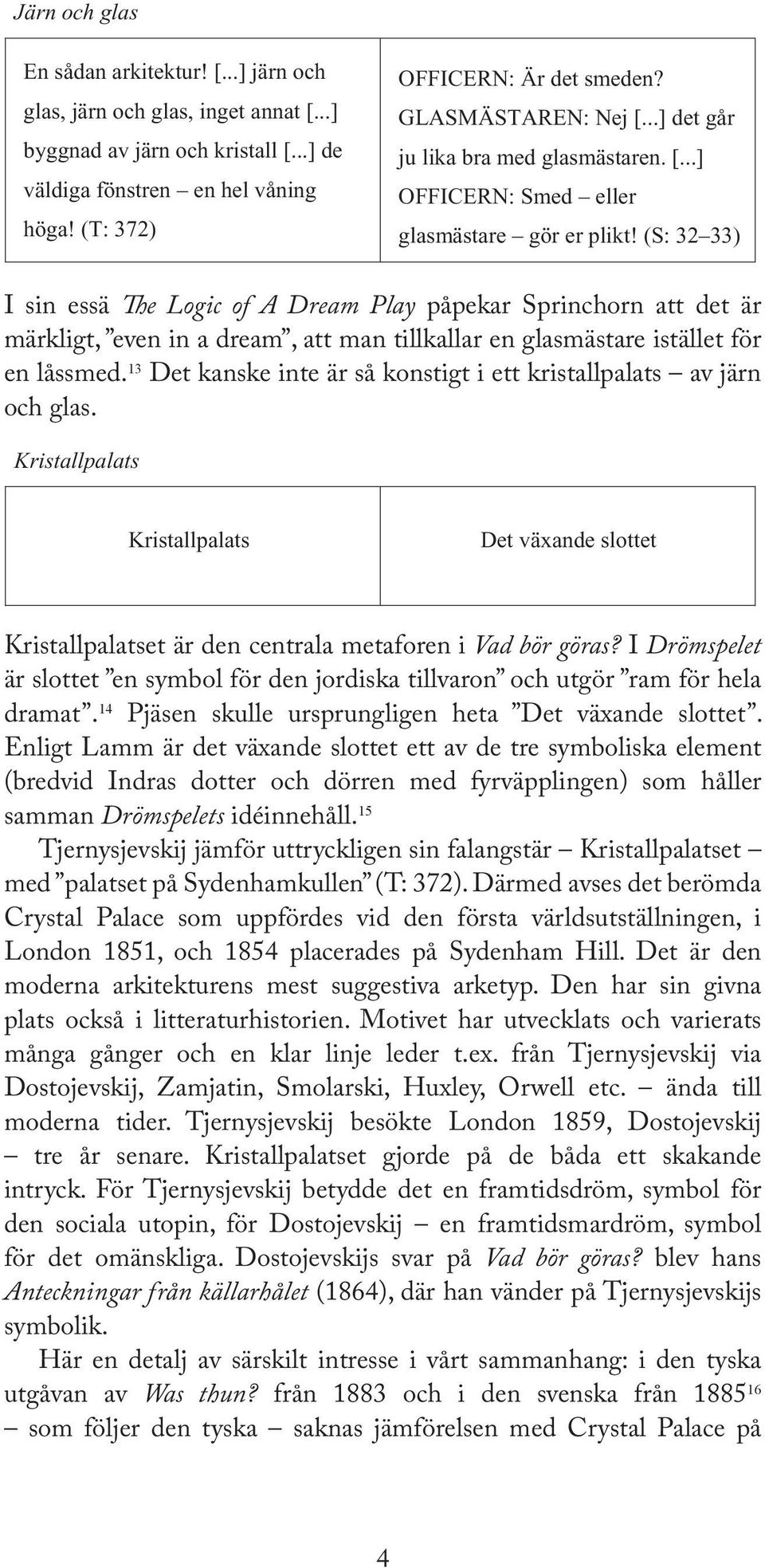 OFFICERN: Är det smeden? GLASMÄSTAREN: Nej [...] det går GLASMÄSTAREN: Nej [...] det går ju lika bra med glasmästaren. [...] ju lika bra med glasmästaren. [...] OFFICERN: Smed eller OFFICERN: Smed eller glasmästare gör er plikt!