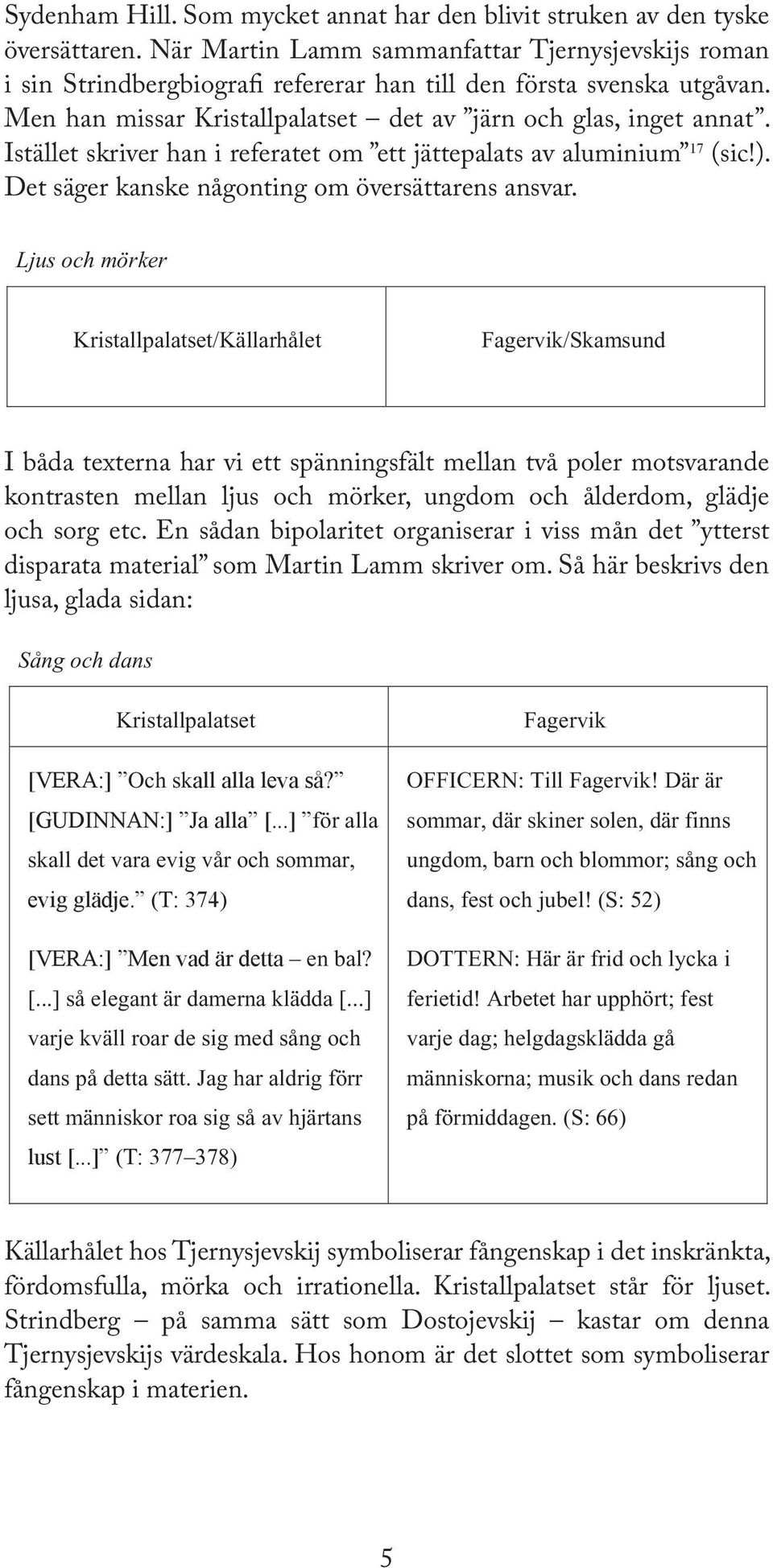 Istället skriver han i referatet om ett jättepalats av aluminium 7 (sic!). Det säger kanske någonting om översättarens ansvar.