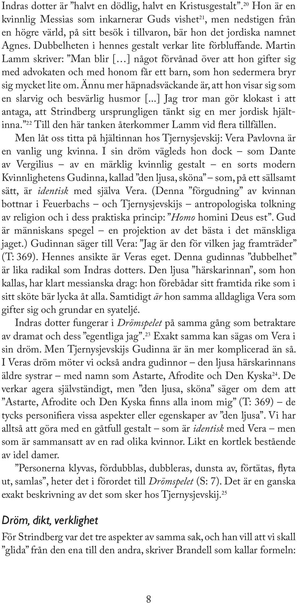 Dubbelheten i hennes gestalt verkar lite förbluffande.