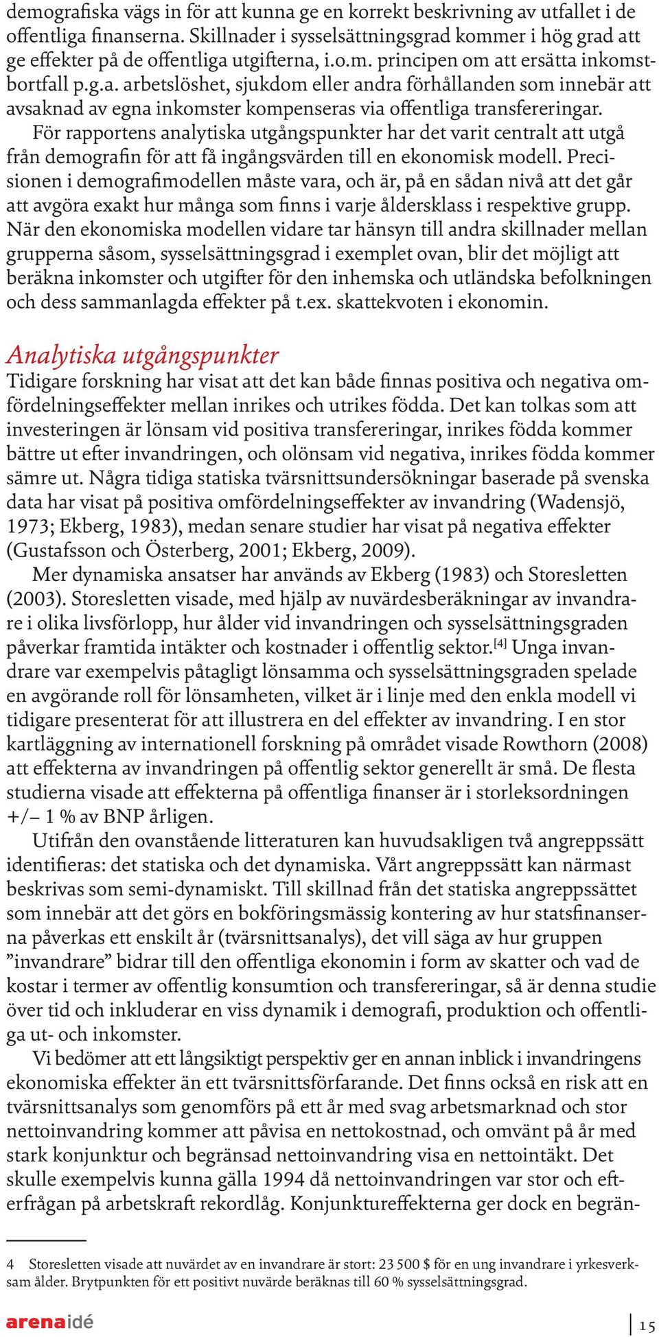 För rapportens analytiska utgångspunkter har det varit centralt att utgå från demografin för att få ingångsvärden till en ekonomisk modell.