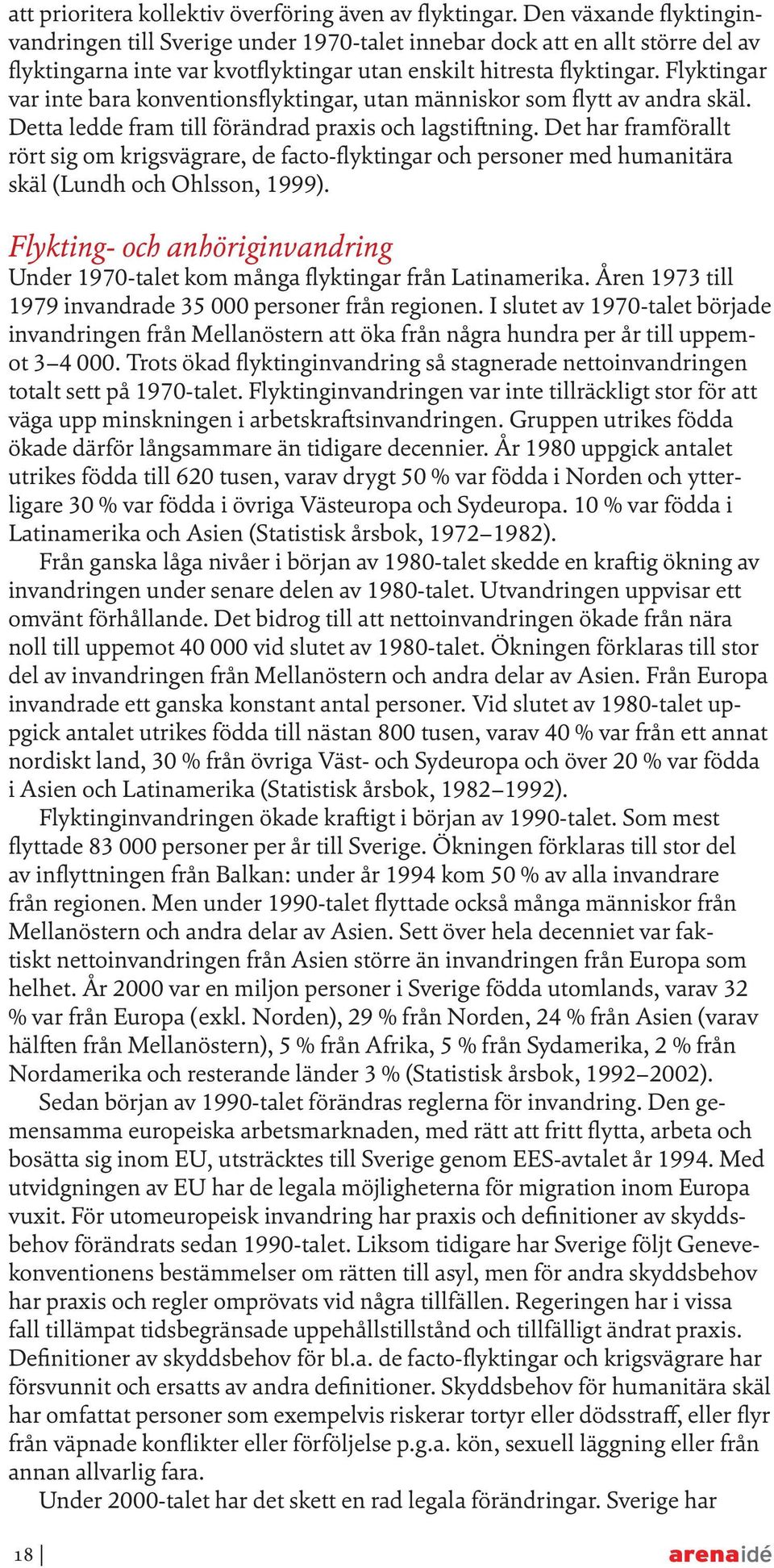 Flyktingar var inte bara konventionsflyktingar, utan människor som flytt av andra skäl. Detta ledde fram till förändrad praxis och lagstiftning.