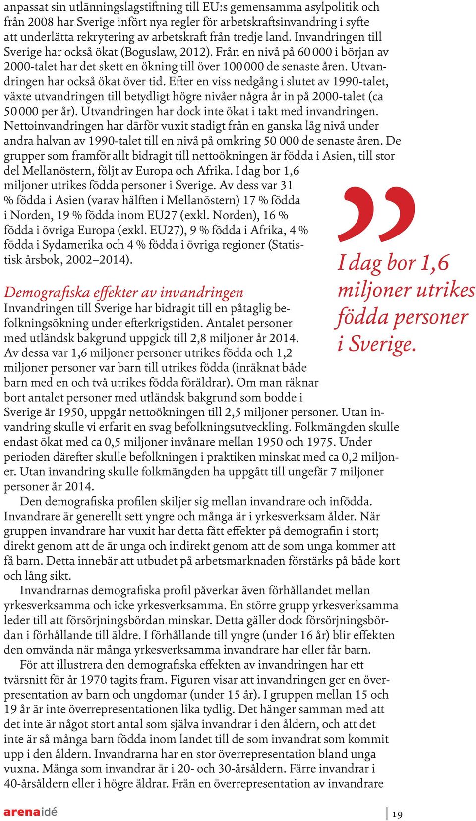 Utvandringen har också ökat över tid. Efter en viss nedgång i slutet av 1990-talet, växte utvandringen till betydligt högre nivåer några år in på 2000-talet (ca 50 000 per år).