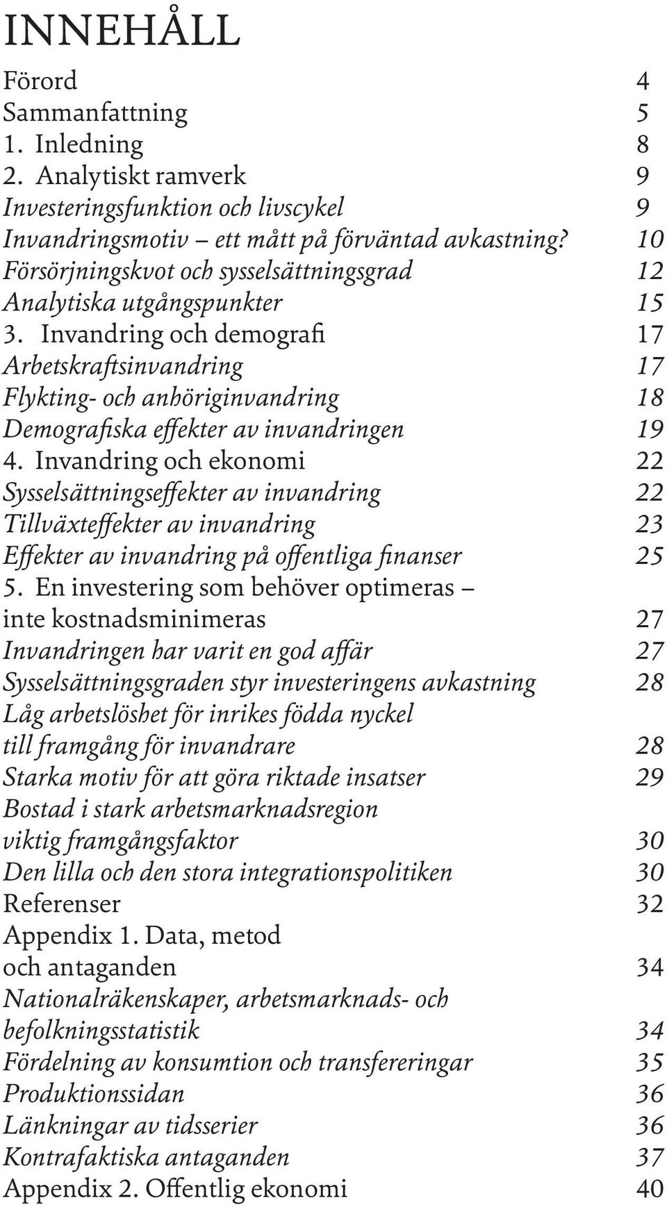 Invandring och demografi 17 Arbetskraftsinvandring 17 Flykting- och anhöriginvandring 18 Demografiska effekter av invandringen 19 4.