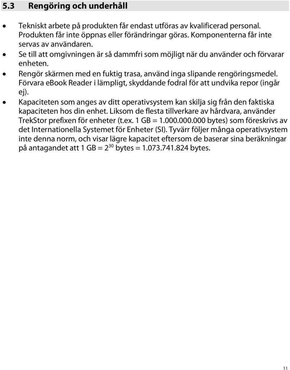 Förvara ebook Reader i lämpligt, skyddande fodral för att undvika repor (ingår ej). Kapaciteten som anges av ditt operativsystem kan skilja sig från den faktiska kapaciteten hos din enhet.