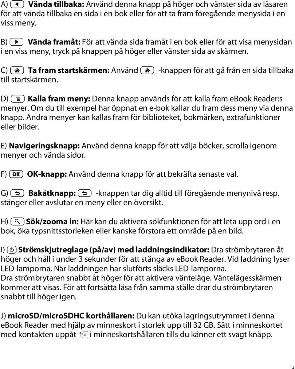 C) h Ta fram startskärmen: Använd h -knappen för att gå från en sida tillbaka till startskärmen. D) l Kalla fram meny: Denna knapp används för att kalla fram ebook Reader:s menyer.