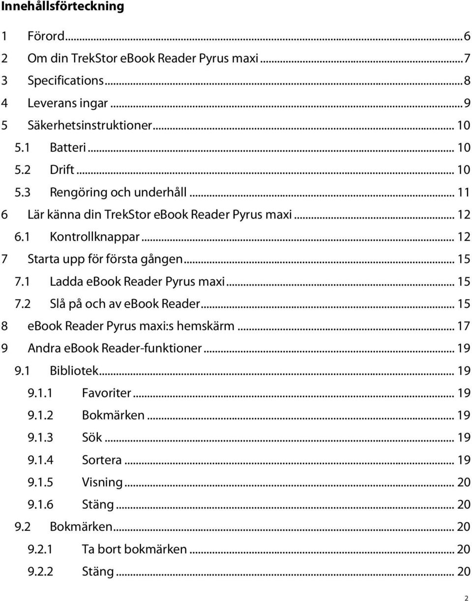1 Ladda ebook Reader Pyrus maxi... 15 7.2 Slå på och av ebook Reader... 15 8 ebook Reader Pyrus maxi:s hemskärm... 17 9 Andra ebook Reader-funktioner... 19 9.1 Bibliotek... 19 9.1.1 Favoriter.