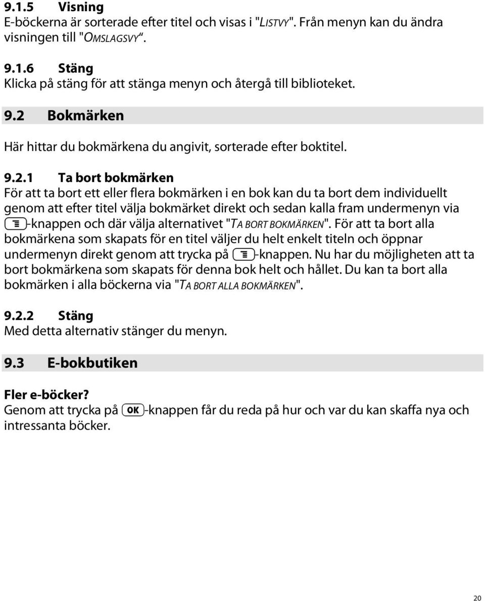 titel välja bokmärket direkt och sedan kalla fram undermenyn via l-knappen och där välja alternativet "TA BORT BOKMÄRKEN".