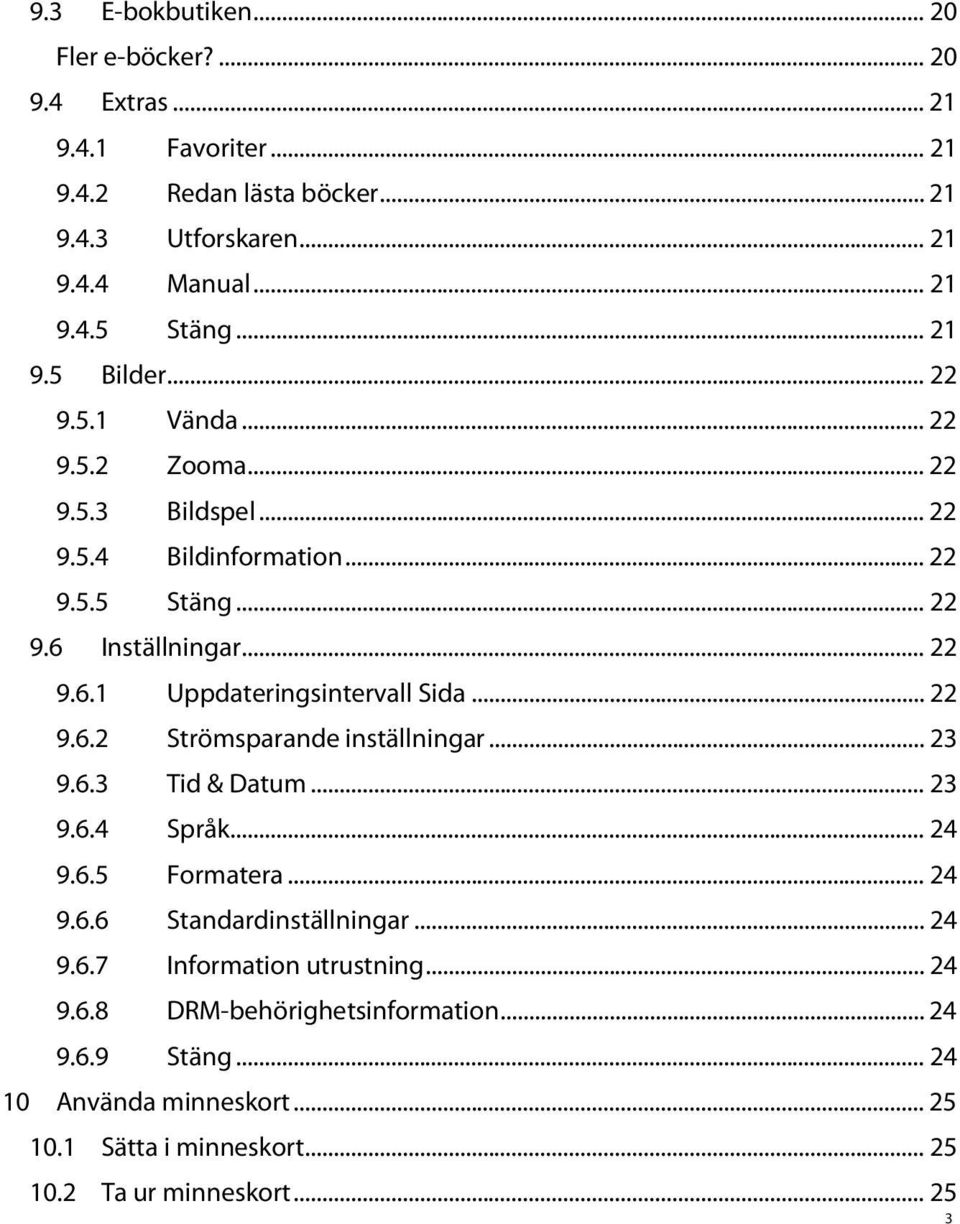 .. 22 9.6.2 Strömsparande inställningar... 23 9.6.3 Tid & Datum... 23 9.6.4 Språk... 24 9.6.5 Formatera... 24 9.6.6 Standardinställningar... 24 9.6.7 Information utrustning.