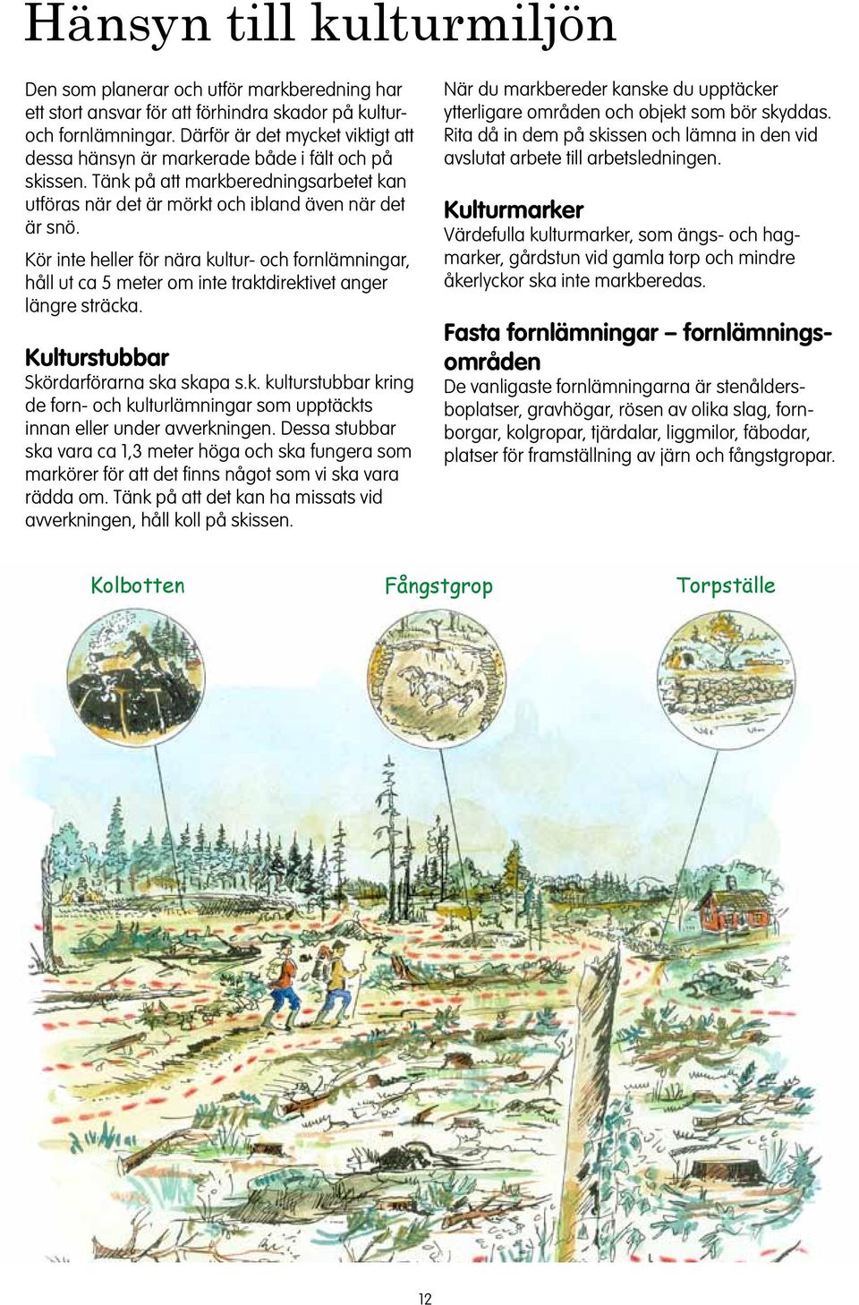 Kör ite heller för ära kultur- och forlämigar, håll ut ca 5 meter om ite traktdirektivet ager lägre sträcka. Kulturstubbar Skördarförara ska skapa s.k. kulturstubbar krig de for- och kulturlämigar som upptäckts ia eller uder avverkige.