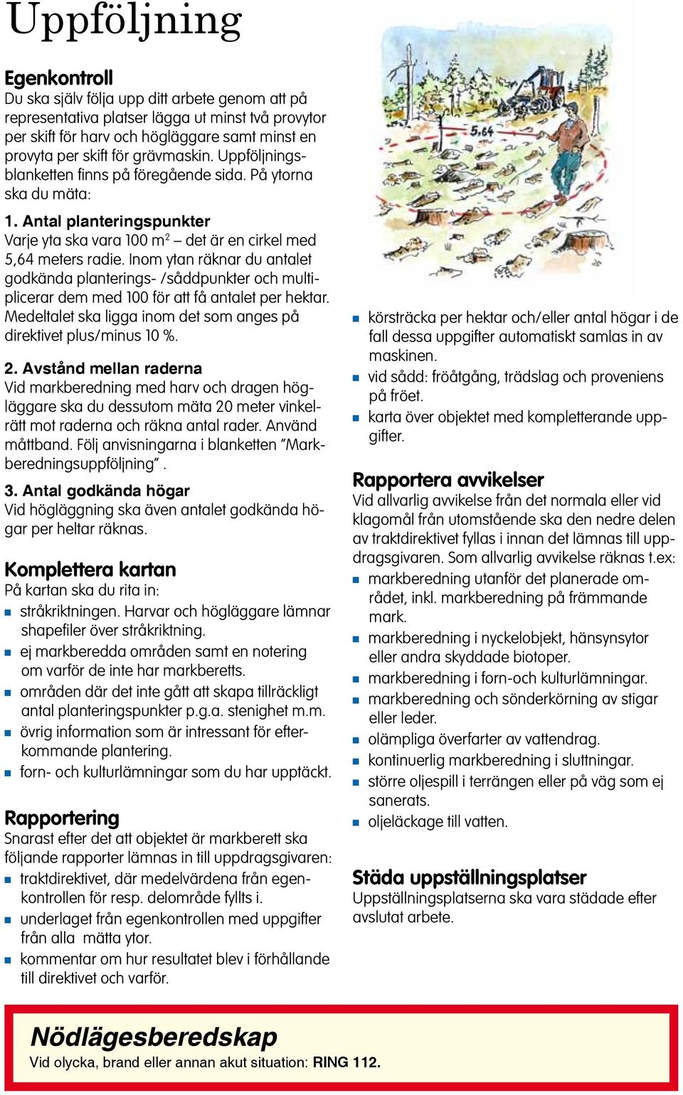 Iom yta räkar du atalet godkäda platerigs- /såddpukter och multiplicerar dem med 100 för att få atalet per hektar. Medeltalet ska ligga iom det som ages på direktivet plus/mius 10 %. 2.