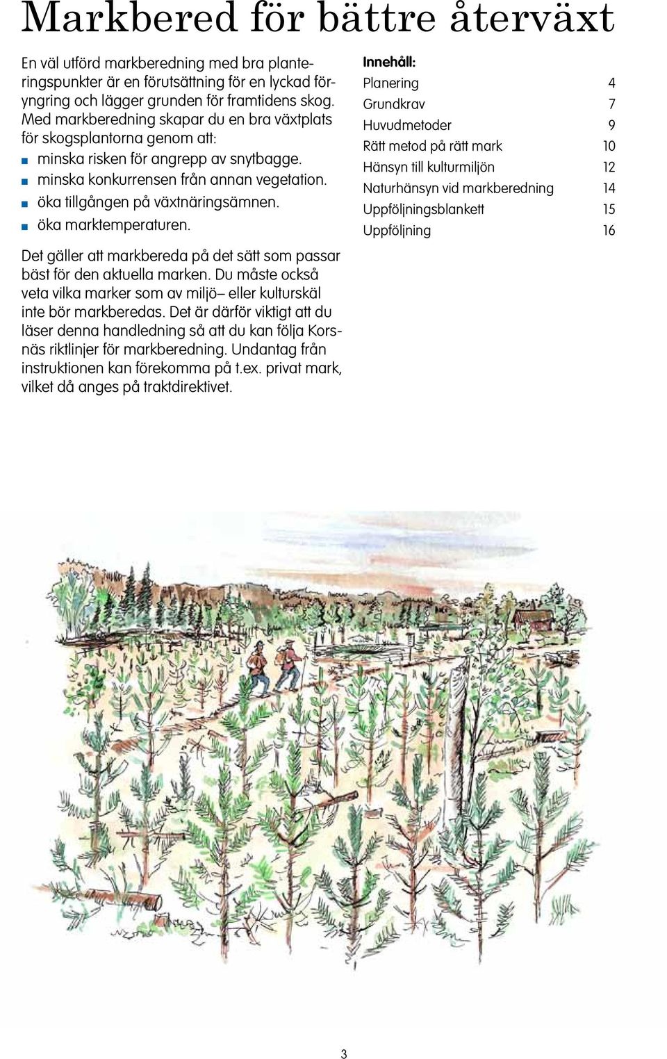 Det gäller att markbereda på det sätt som passar bäst för de aktuella marke. Du måste också veta vilka marker som av miljö eller kulturskäl ite bör markberedas.