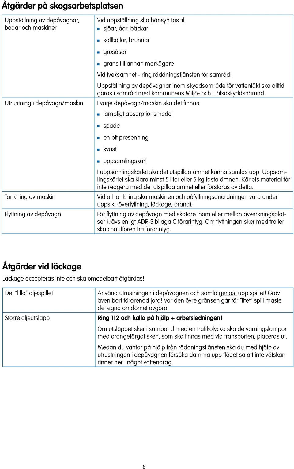 I varje depåvag/maski ska det fias lämpligt absorptiosmedel spade e bit preseig kvast uppsamligskärl Takig av maski Flyttig av depåvag I uppsamligskärlet ska det utspillda ämet kua samlas upp.