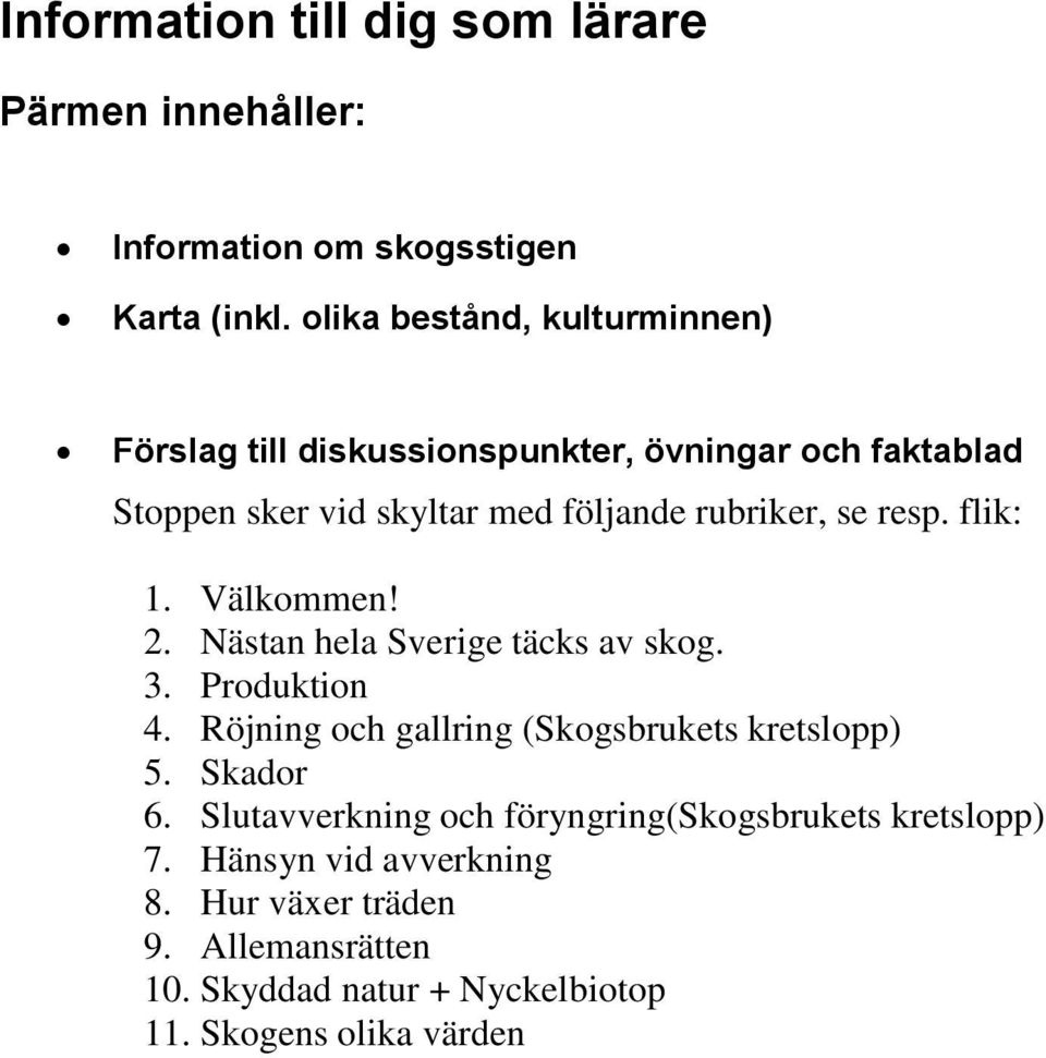 resp. flik: 1. Välkommen! 2. Nästan hela Sverige täcks av skog. 3. Produktion 4. Röjning och gallring (Skogsbrukets kretslopp) 5.