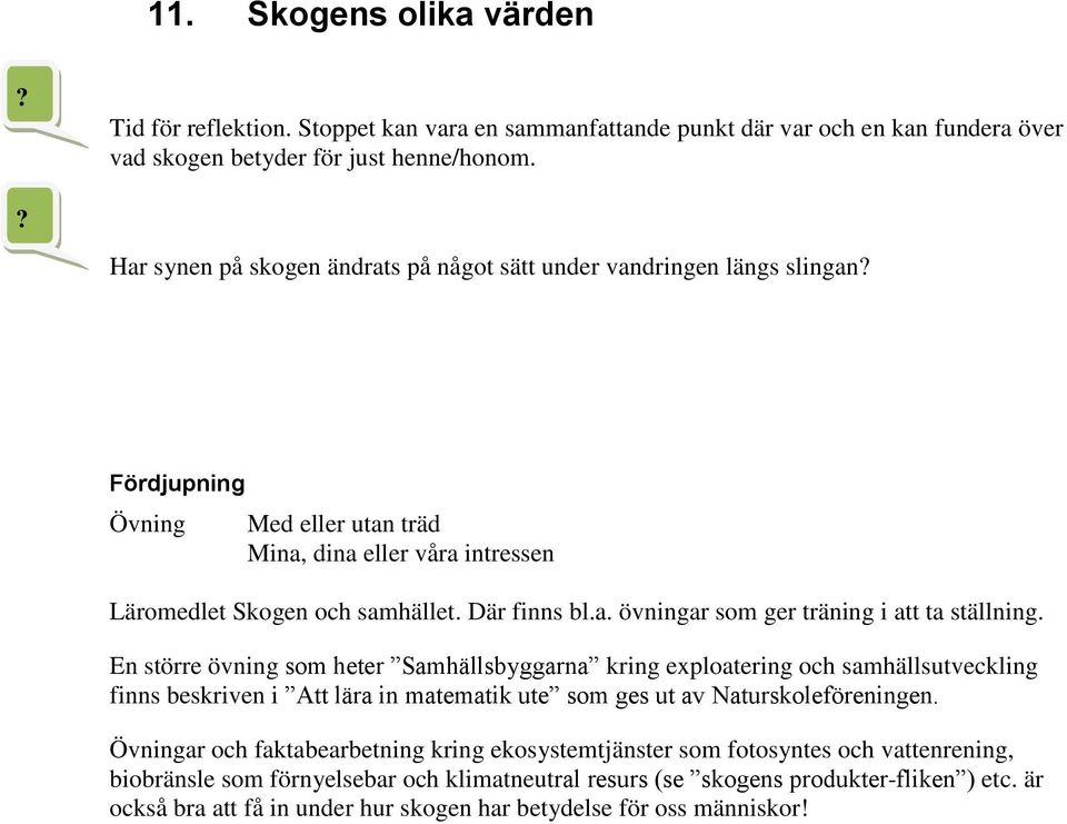 En större övning som heter Samhällsbyggarna kring exploatering och samhällsutveckling finns beskriven i Att lära in matematik ute som ges ut av Naturskoleföreningen.