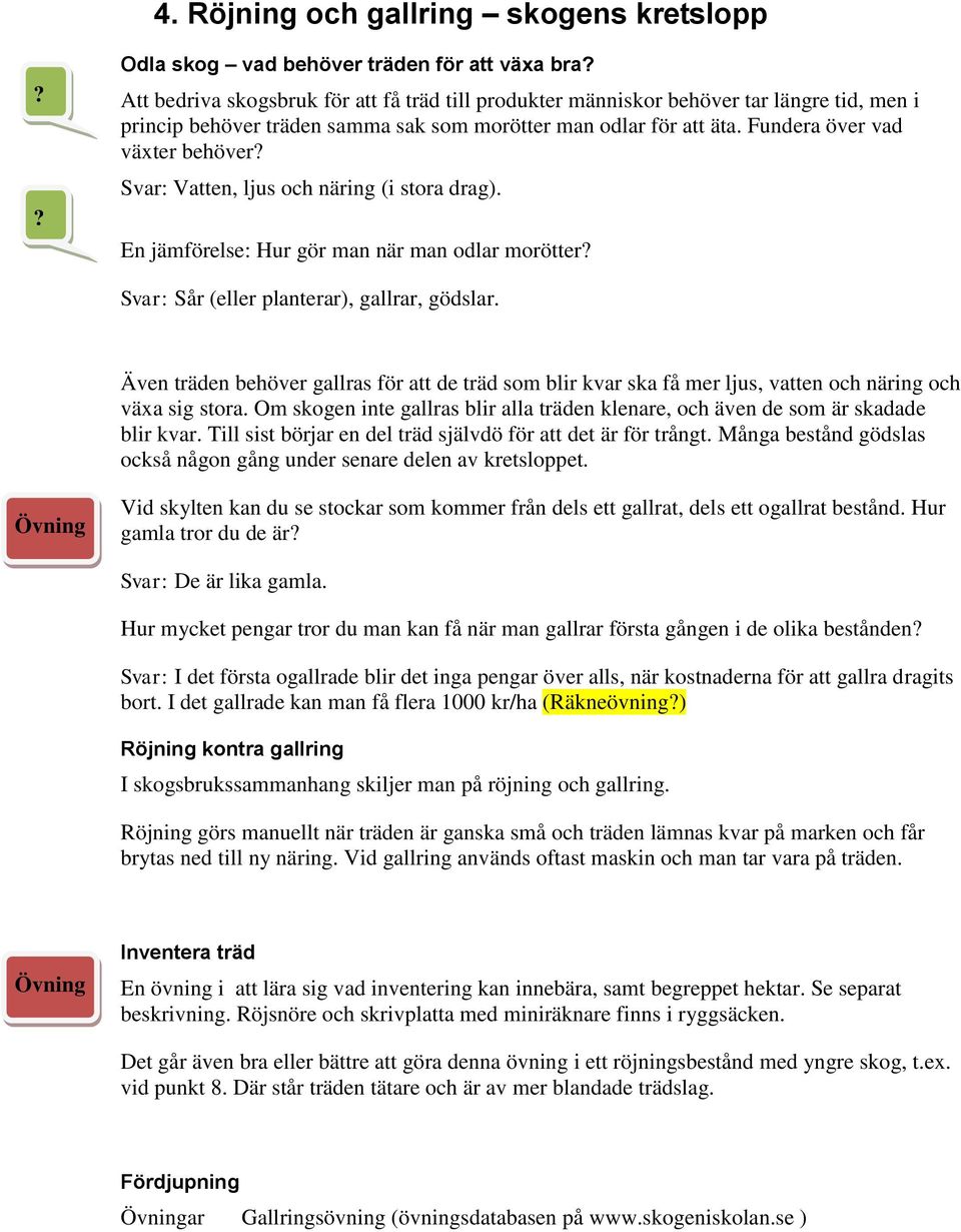 En jämförelse: Hur gör man när man odlar morötter Svar: Sår (eller planterar), gallrar, gödslar.