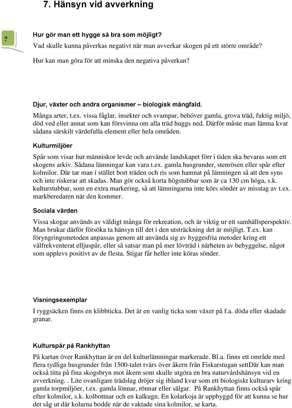 vissa fåglar, insekter och svampar, behöver gamla, grova träd, fuktig miljö, död ved eller annat som kan försvinna om alla träd huggs ned.