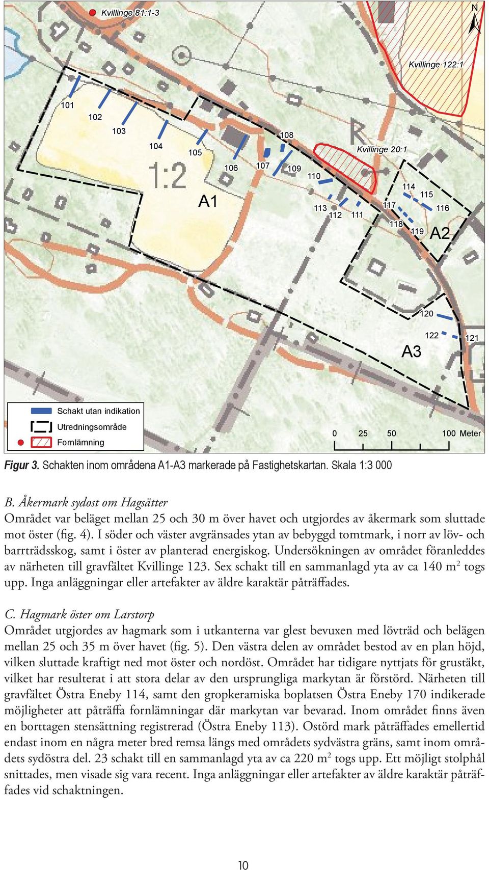 Åkermark sydost om Hagsätter Området var beläget mellan 25 och 30 m över havet och utgjordes av åkermark som sluttade mot öster (fig. 4).