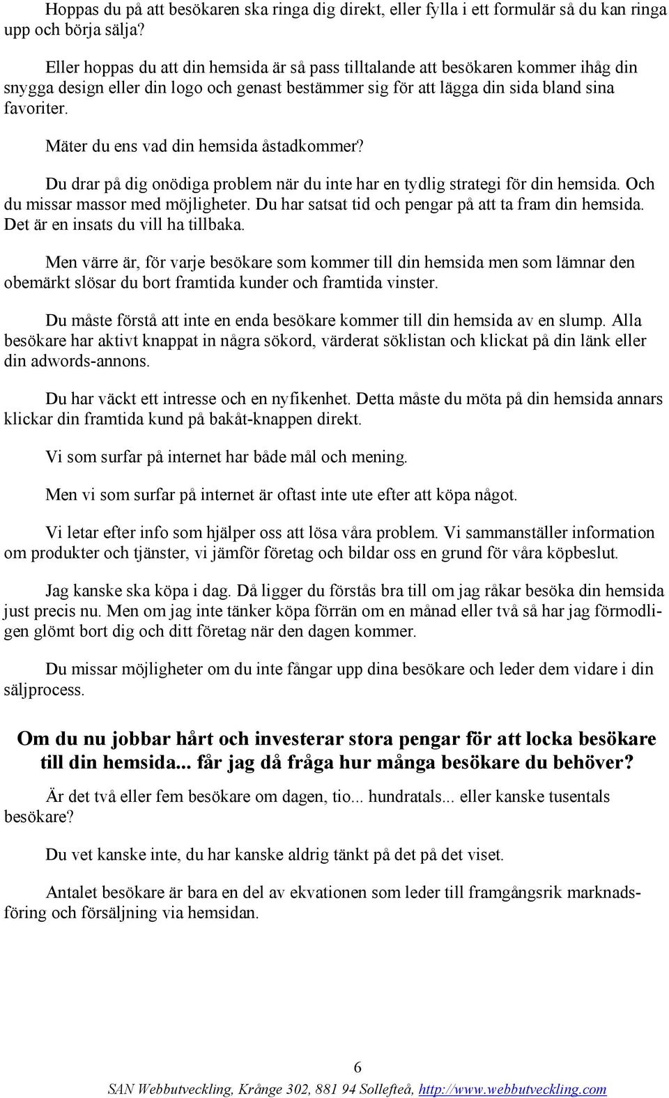 Mäter du ens vad din hemsida åstadkommer? Du drar på dig onödiga problem när du inte har en tydlig strategi för din hemsida. Och du missar massor med möjligheter.