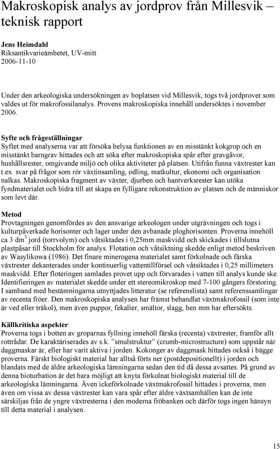 Syfte och frågeställningar Syftet med analyserna var att försöka belysa funktionen av en misstänkt kokgrop och en misstänkt barngrav hittades och att söka efter makroskopiska spår efter gravgåvor,