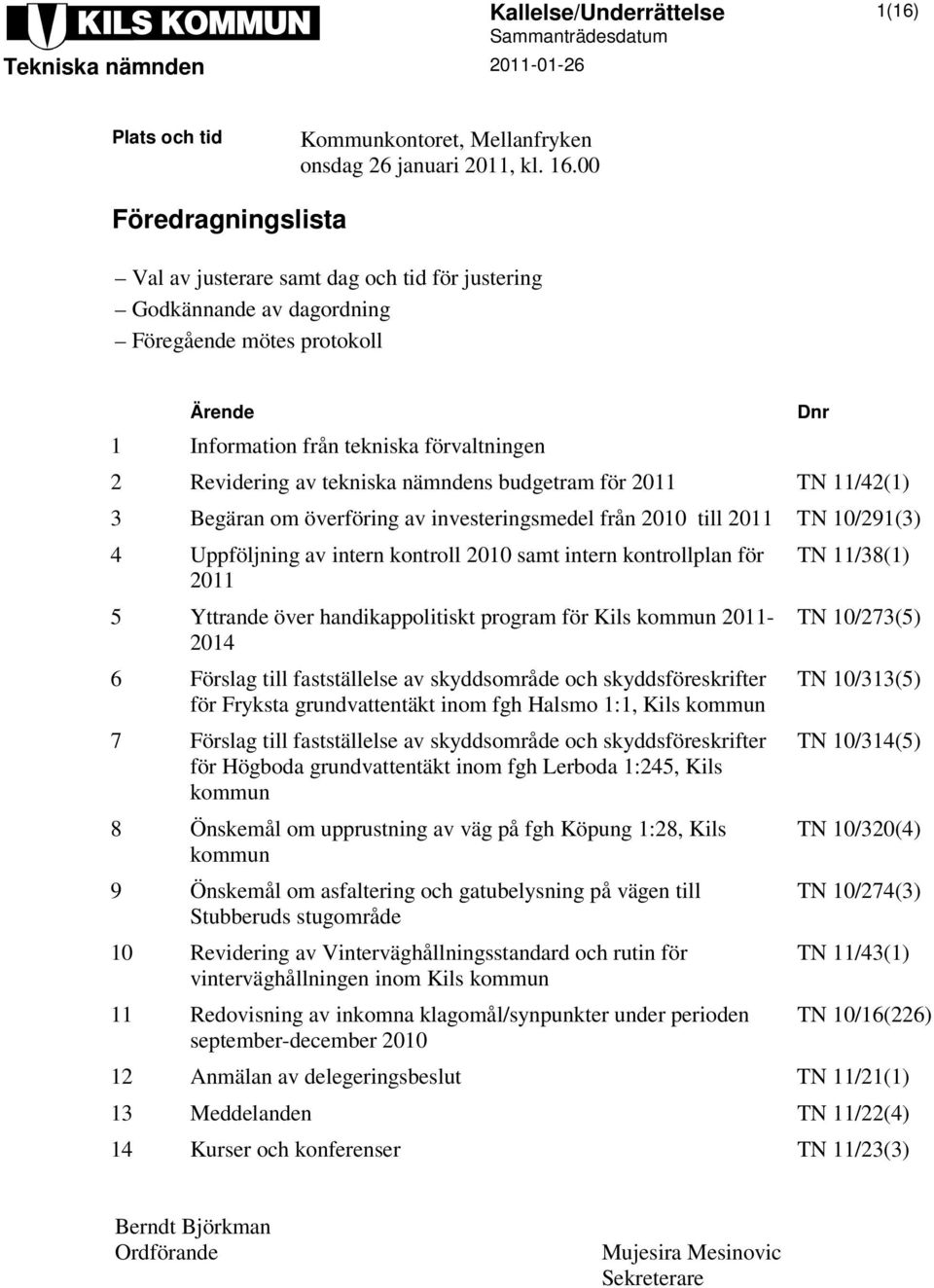 nämndens budgetram för 2011 TN 11/42(1) 3 Begäran om överföring av investeringsmedel från 2010 till 2011 TN 10/291(3) 4 Uppföljning av intern kontroll 2010 samt intern kontrollplan för 2011 5