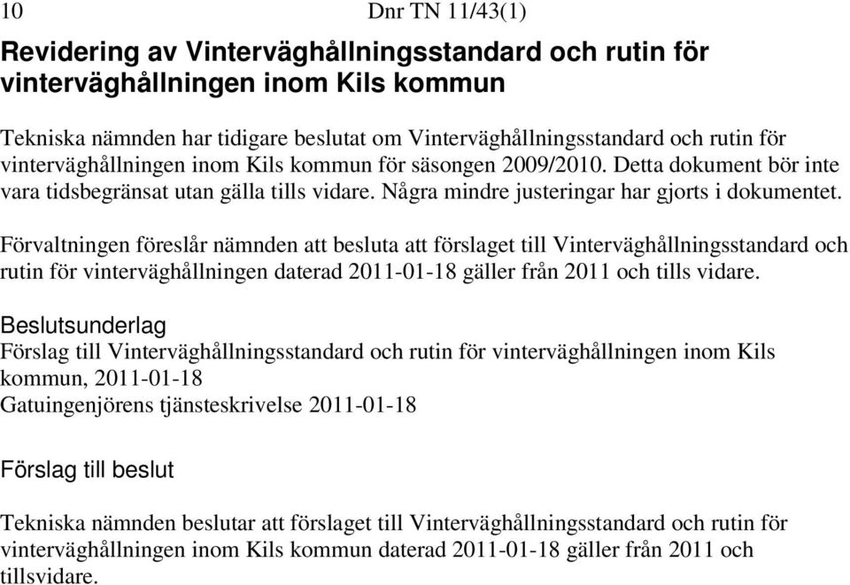 Förvaltningen föreslår nämnden att besluta att förslaget till Vinterväghållningsstandard och rutin för vinterväghållningen daterad 2011-01-18 gäller från 2011 och tills vidare.