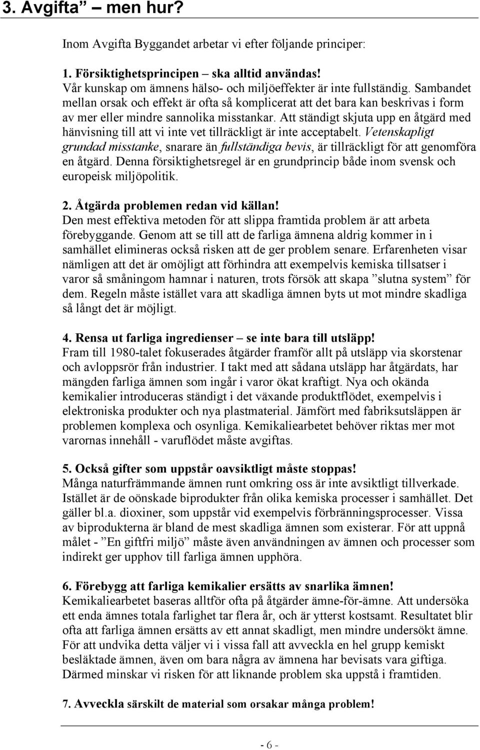 Att ständigt skjuta upp en åtgärd med hänvisning till att vi inte vet tillräckligt är inte acceptabelt.