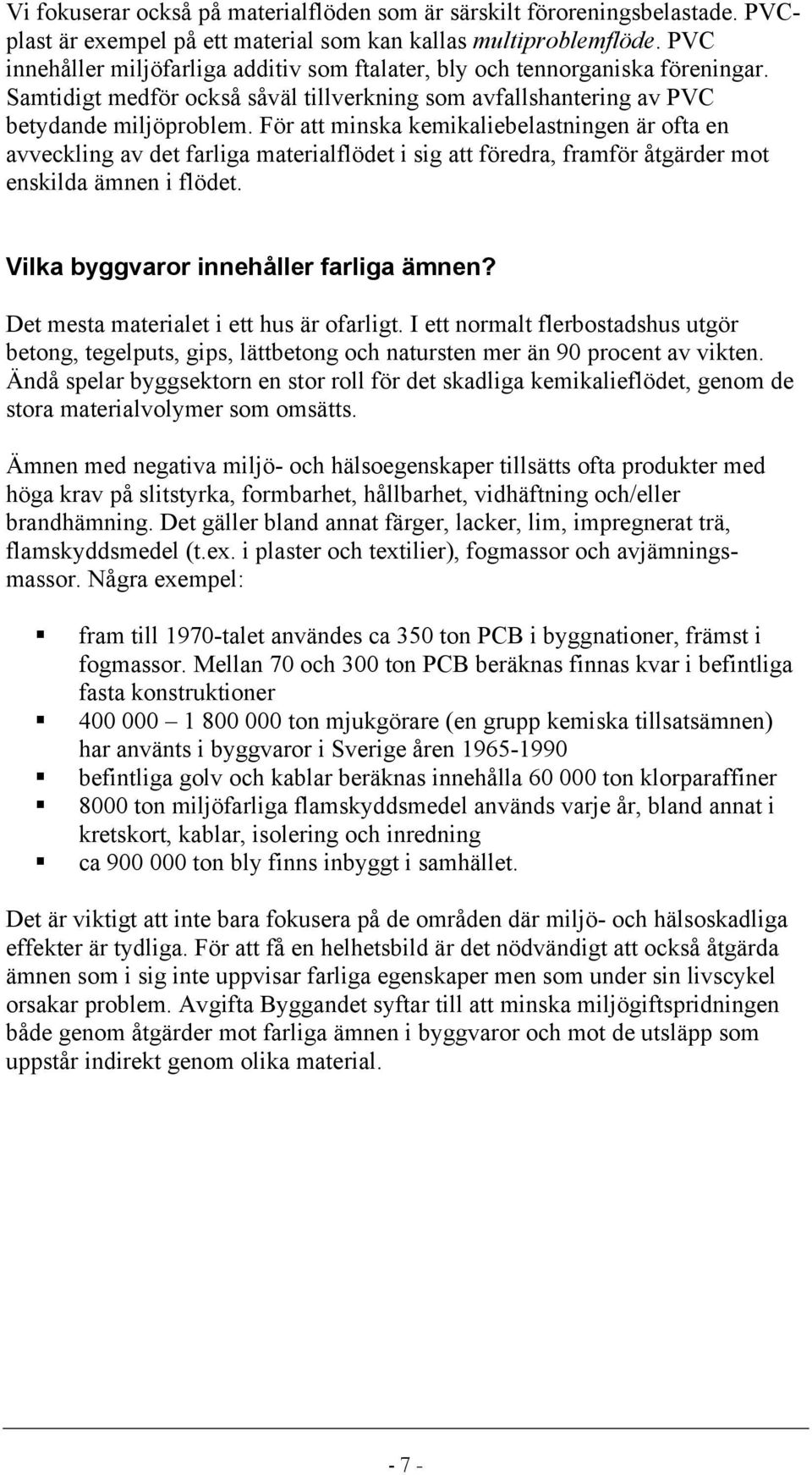 För att minska kemikaliebelastningen är ofta en avveckling av det farliga materialflödet i sig att föredra, framför åtgärder mot enskilda ämnen i flödet. Vilka byggvaror innehåller farliga ämnen?