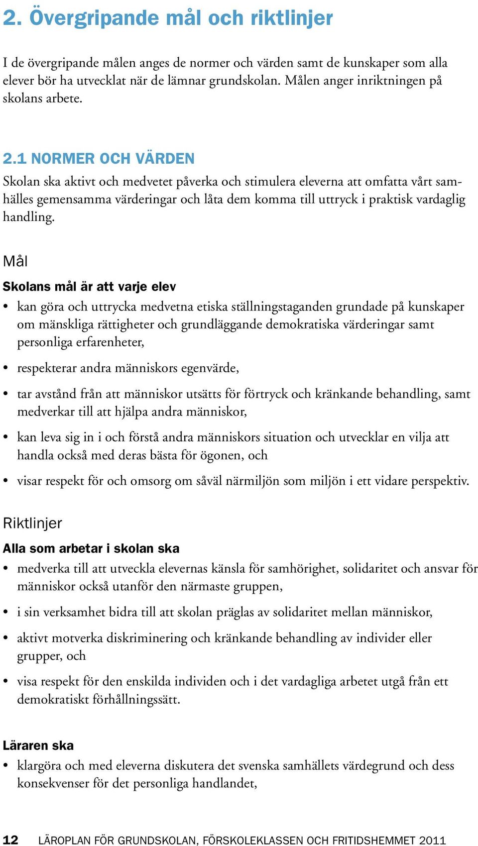 1 NORMER OCH VÄRDEN Skolan ska aktivt och medvetet påverka och stimulera eleverna att omfatta vårt samhälles gemensamma värderingar och låta dem komma till uttryck i praktisk vardaglig handling.