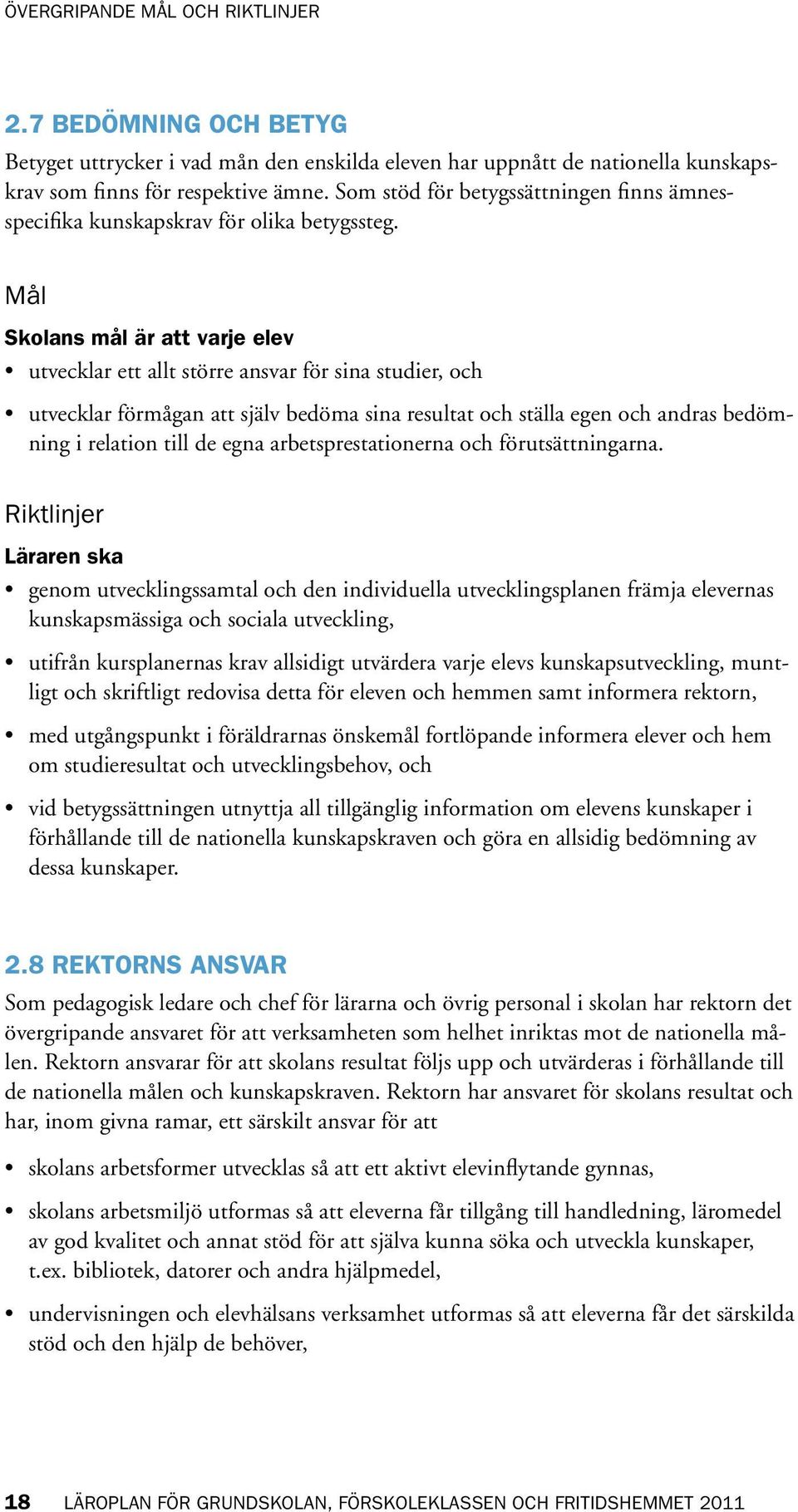 Mål Skolans mål är att varje elev utvecklar ett allt större ansvar för sina studier, och utvecklar förmågan att själv bedöma sina resultat och ställa egen och andras bedömning i relation till de egna