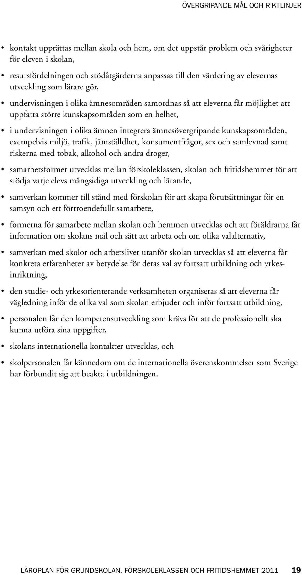 integrera ämnesövergripande kunskapsområden, exempelvis miljö, trafik, jämställdhet, konsumentfrågor, sex och samlevnad samt riskerna med tobak, alkohol och andra droger, samarbetsformer utvecklas