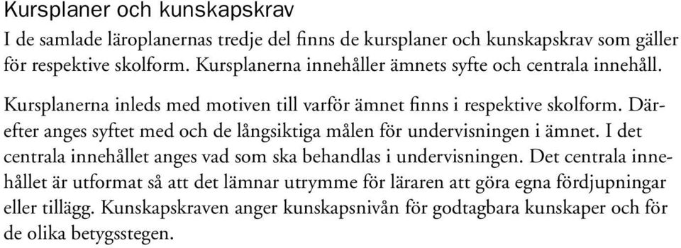 Därefter anges syftet med och de långsiktiga målen för undervisningen i ämnet. I det centrala innehållet anges vad som ska behandlas i undervisningen.