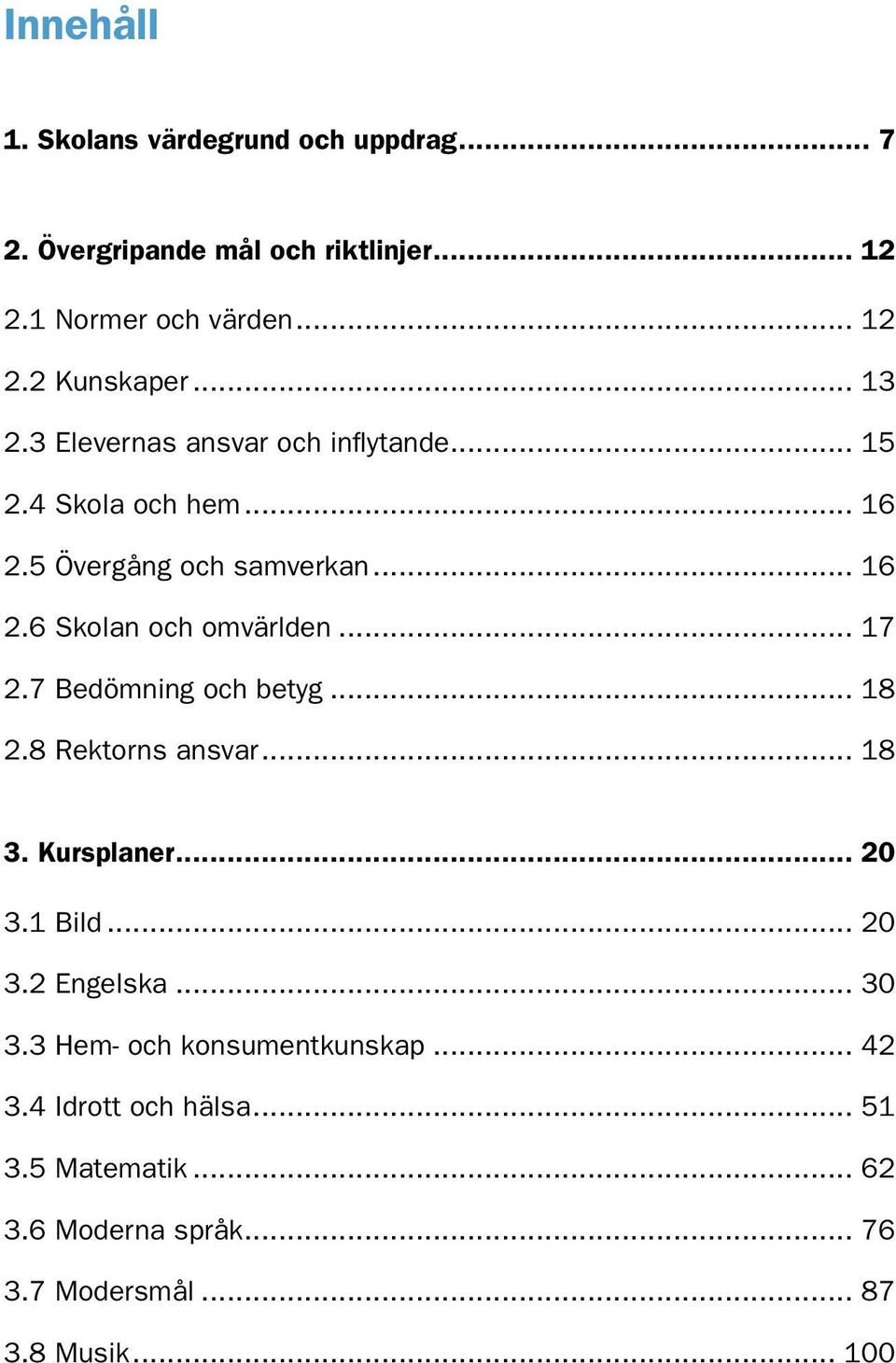 .. 17 2.7 Bedömning och betyg... 18 2.8 Rektorns ansvar... 18 3. Kursplaner... 20 3.1 Bild... 20 3.2 Engelska... 30 3.