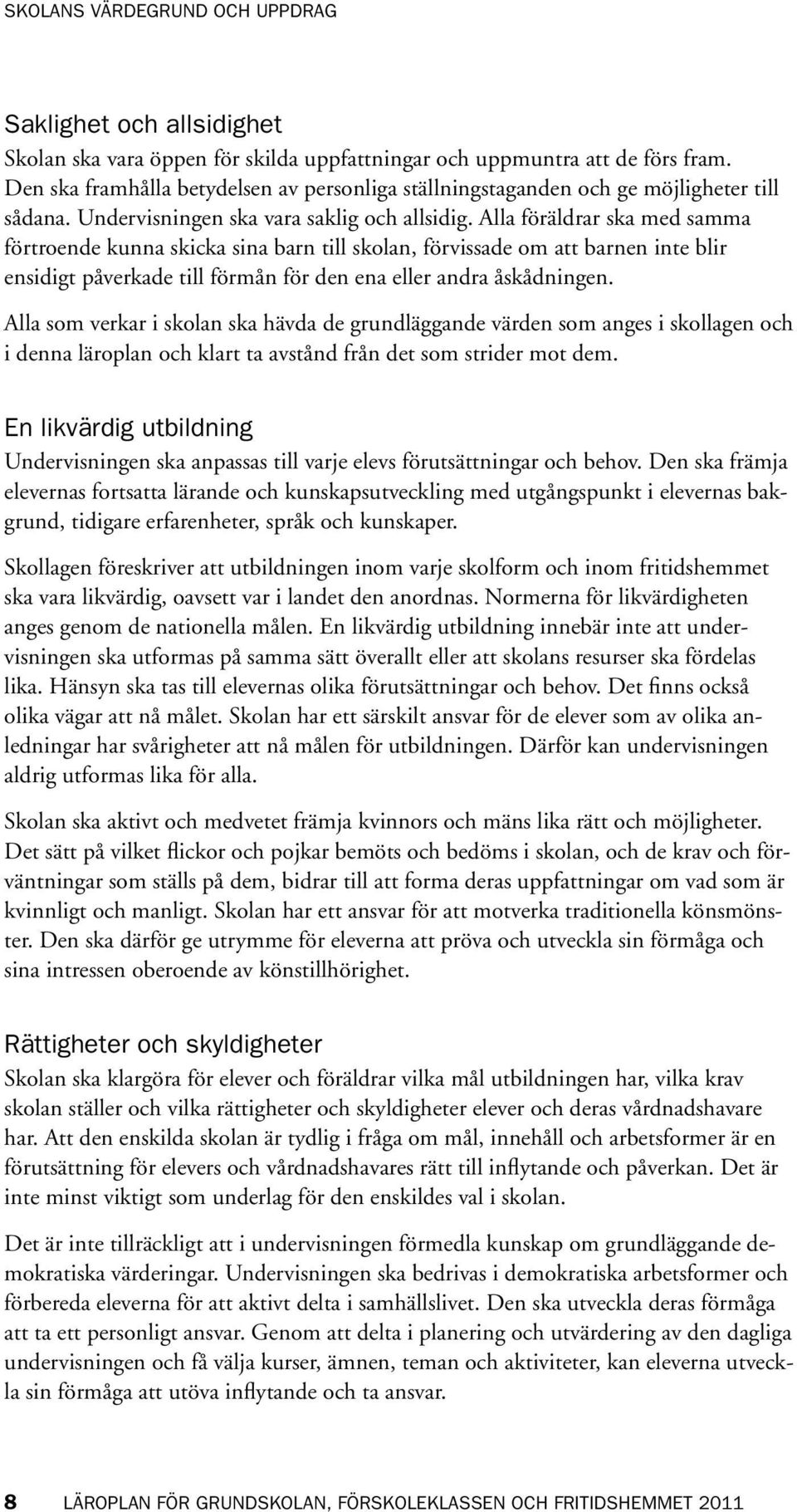 Alla föräldrar ska med samma förtroende kunna skicka sina barn till skolan, förvissade om att barnen inte blir en sidigt påverkade till förmån för den ena eller andra åskådningen.