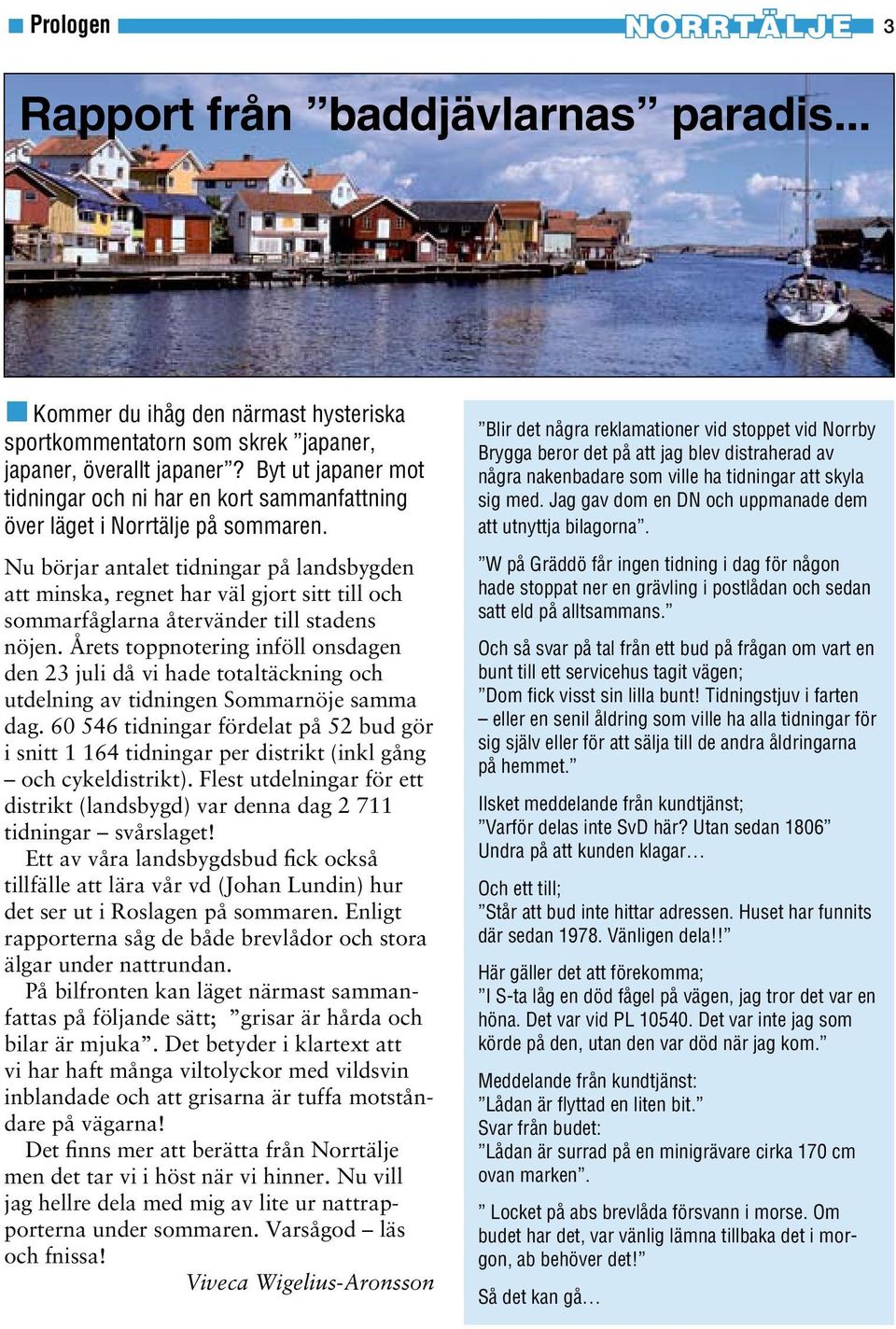 Nu börjar antalet tidningar på landsbygden att minska, regnet har väl gjort sitt till och sommarfåglarna återvänder till stadens nöjen.