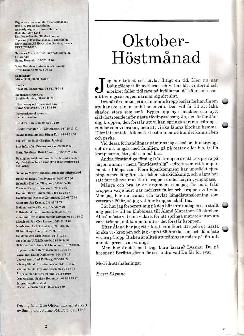 V ordfdrande och utmiirkelseanbvarig Everl Skymne, 08'623 00 52 SekBterare: Mikael Hill, 08-530 370 91 Kassiir: Elisabeth Westerlund, 08-511 780 48 Medlemssekreterare: Birgiita Jalring, 08-?