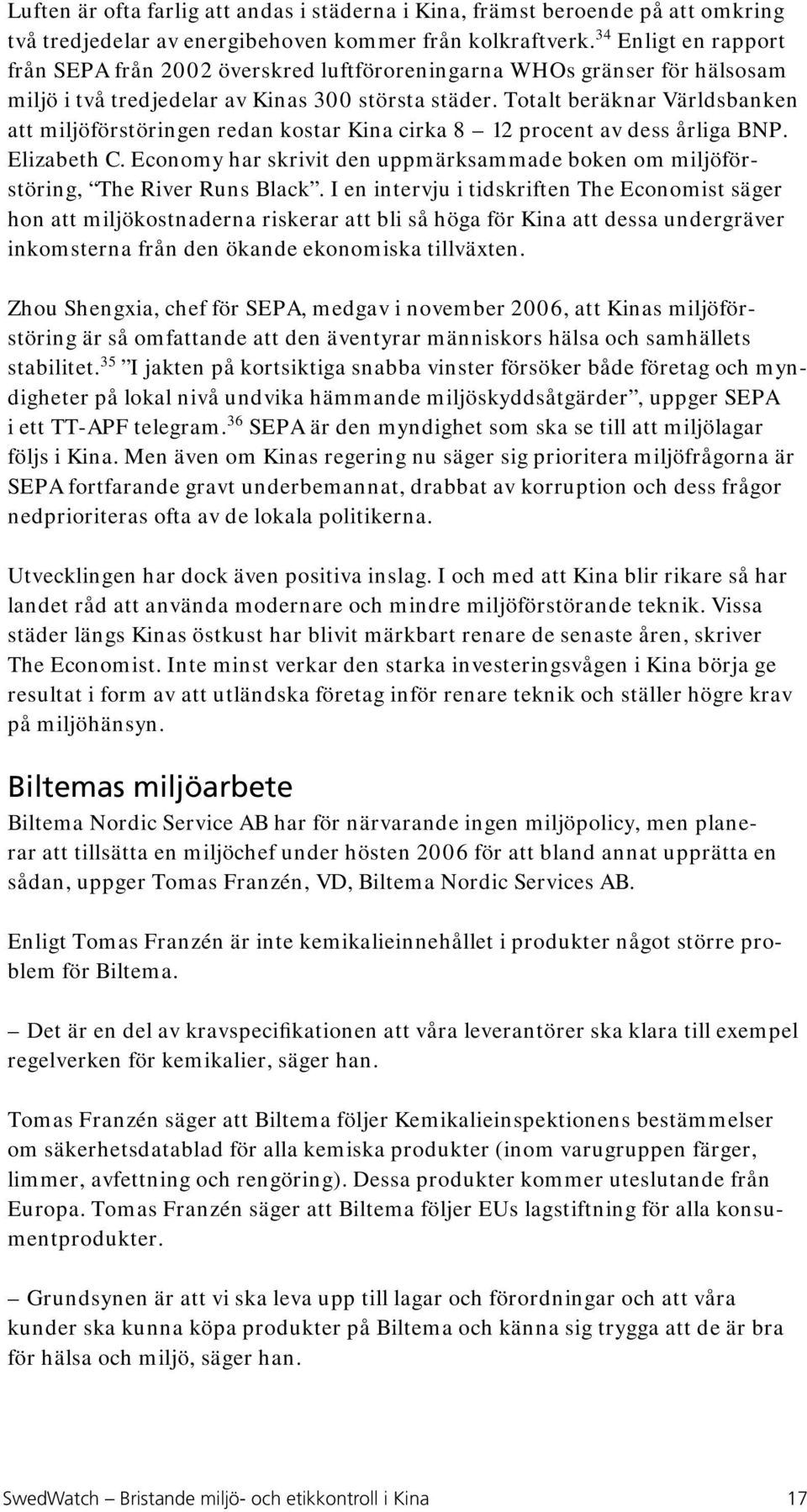 Totalt beräknar Världsbanken att miljöförstöringen redan kostar Kina cirka 8 12 procent av dess årliga BNP. Elizabeth C.