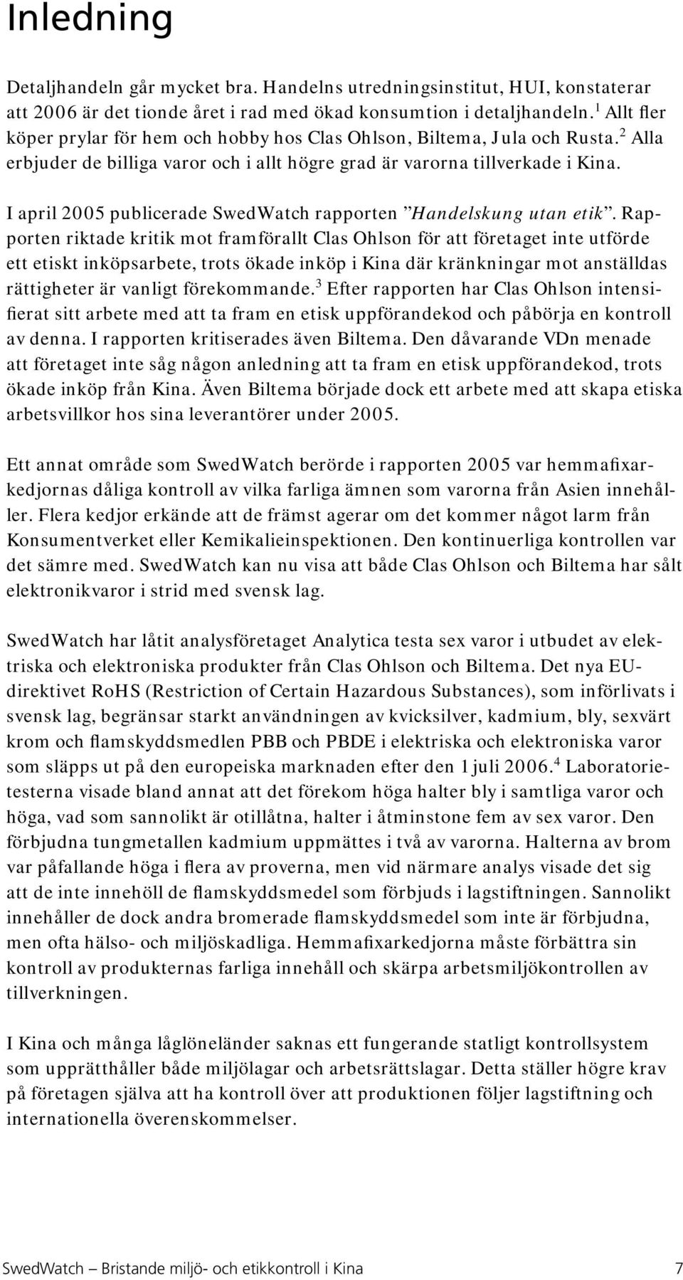 I april 2005 publicerade SwedWatch rapporten Handelskung utan etik.