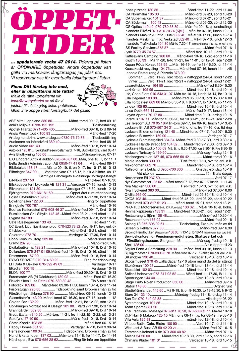 se så får vi justera till nästa gång listan publiceras. Glöm inte uppge vilket företag/butik det gäller. ABF Mitt i Lappland 380 80...Månd-torsd 09-17, fred 09-12 Anki s Miljöval 0738-192 192.