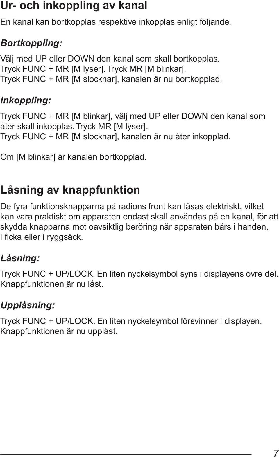 Tryck FUNC + MR [M slocknar], kanalen är nu åter inkopplad. Om [M blinkar] är kanalen bortkopplad.