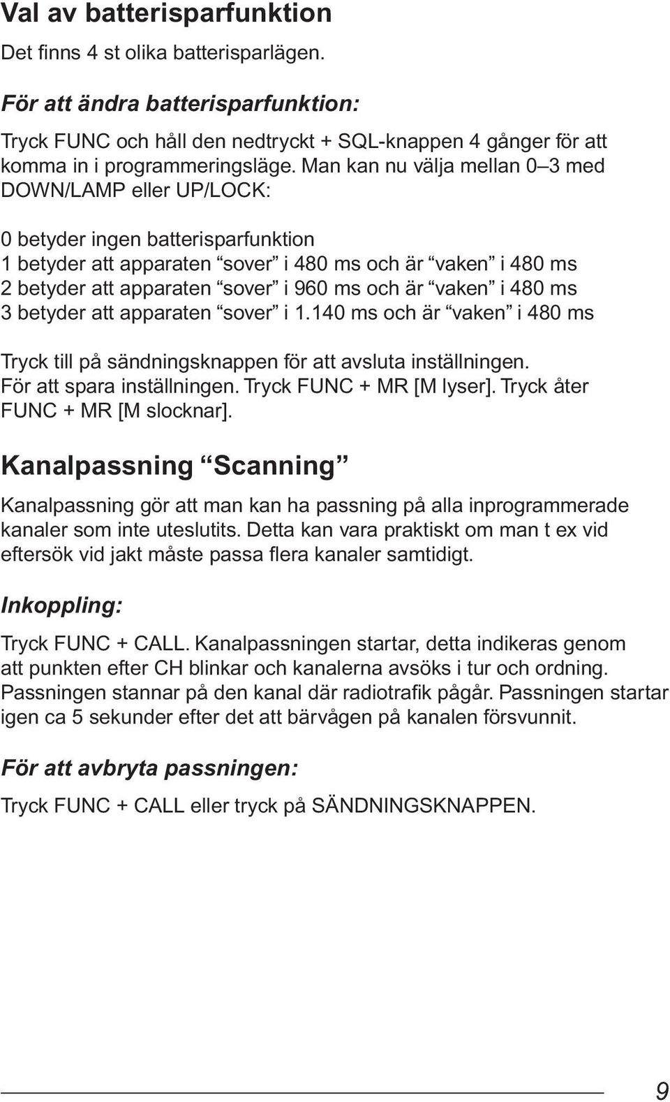 vaken i 480 ms 3 betyder att apparaten sover i 1.140 ms och är vaken i 480 ms Tryck till på sändningsknappen för att avsluta inställningen. För att spara inställningen. Tryck FUNC + MR [M lyser].