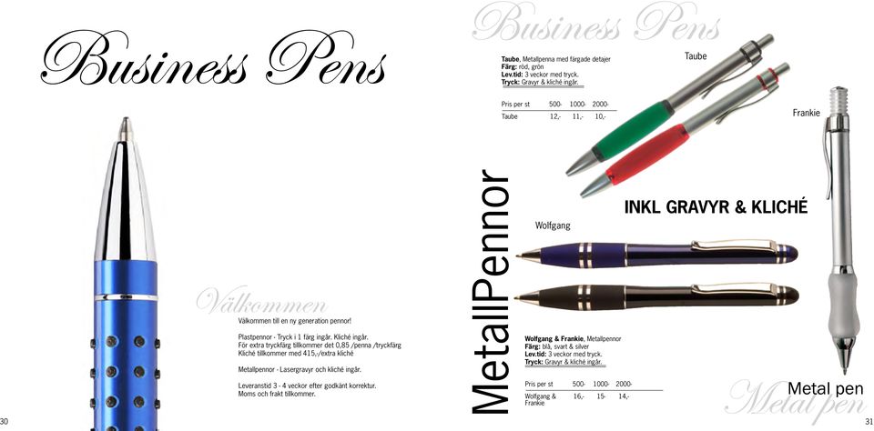 För extra tryckfärg tillkommer det 0,85 /penna /tryckfärg Kliché tillkommer med 415,-/extra kliché Metallpennor - Lasergravyr och kliché ingår.