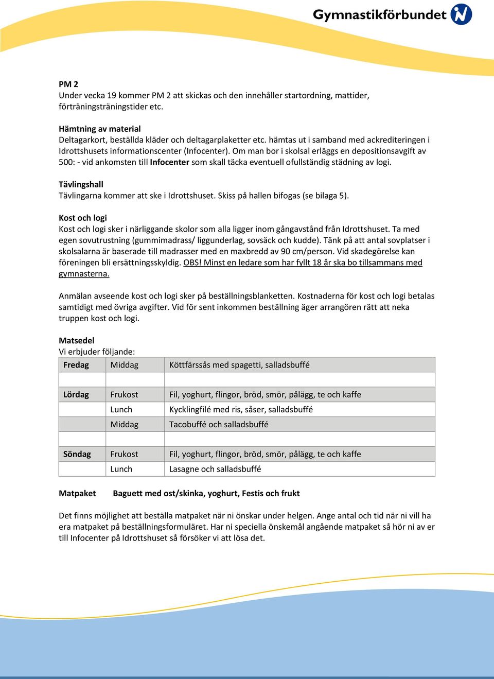 Om man bor i skolsal erläggs en depositionsavgift av 500: - vid ankomsten till Infocenter som skall täcka eventuell ofullständig städning av logi.